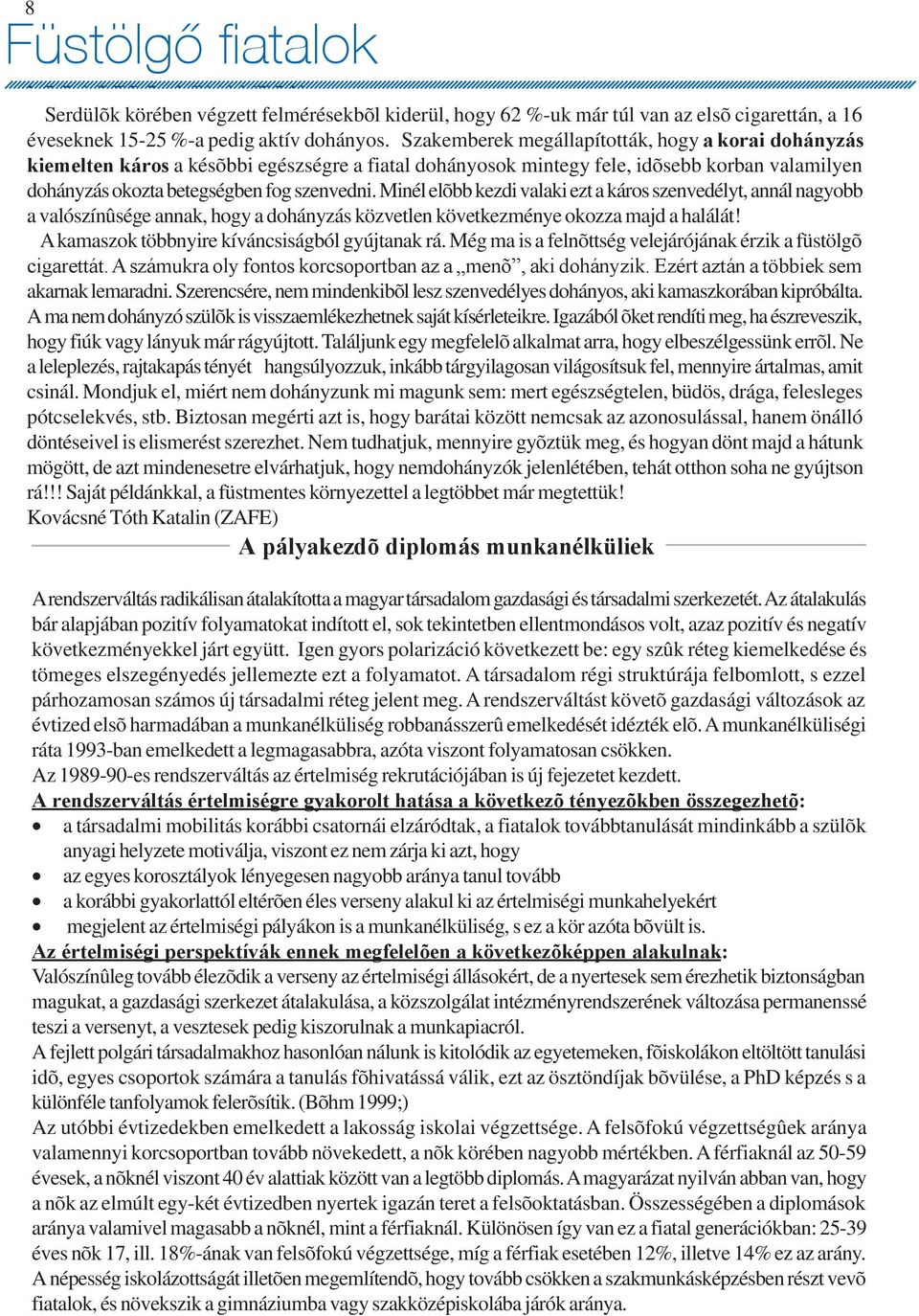 kiderül, Szkemberek 62 megállpították, %uk már túl vn z elõ kori cigrettán, dohányzá 16 veeknek kiemelten 1525 káro % kõbbi pedig egzgre ktív dohányo.