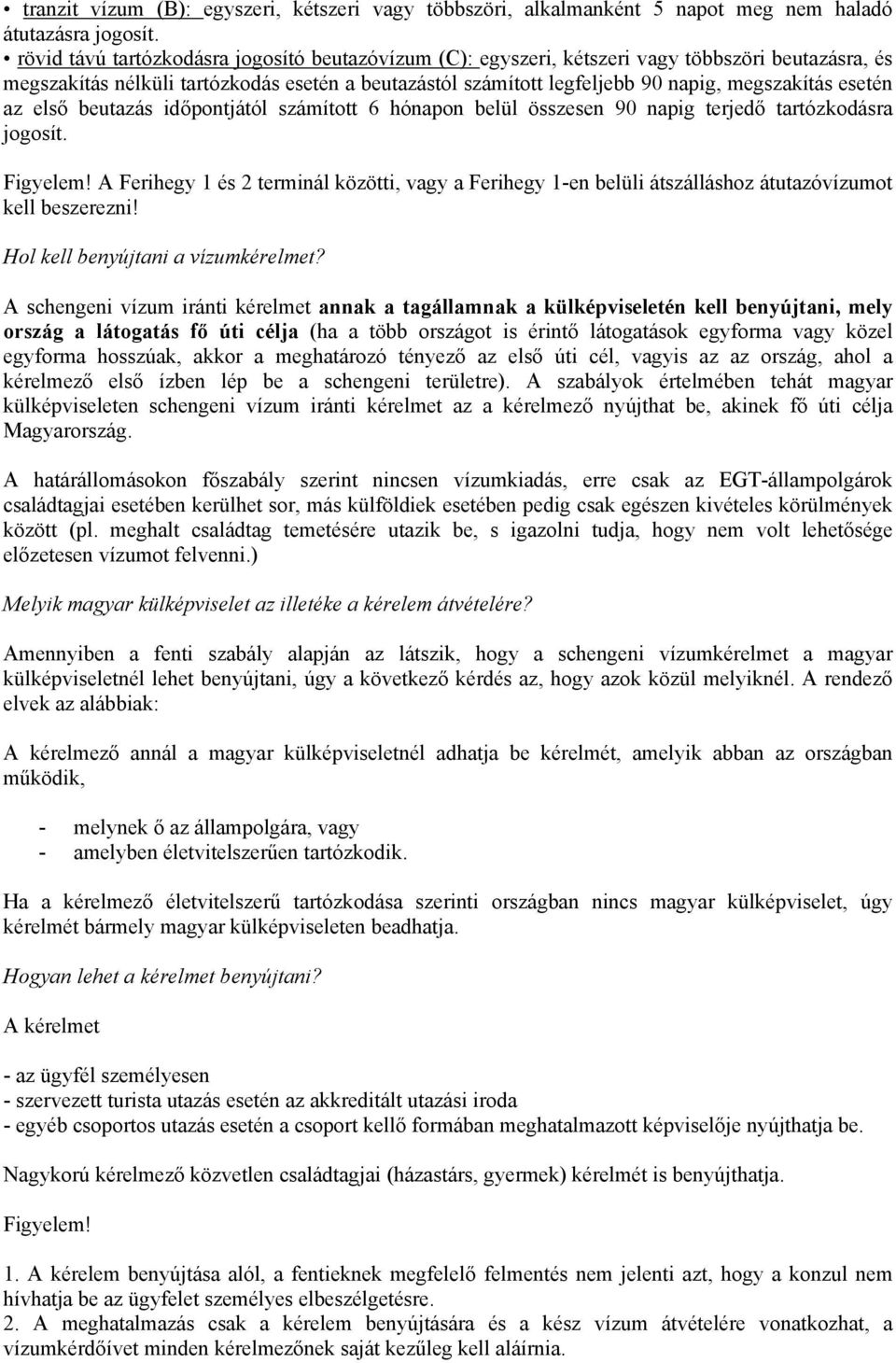 esetén az első beutazás időpontjától számított 6 hónapon belül összesen 90 napig terjedő tartózkodásra jogosít. Figyelem!