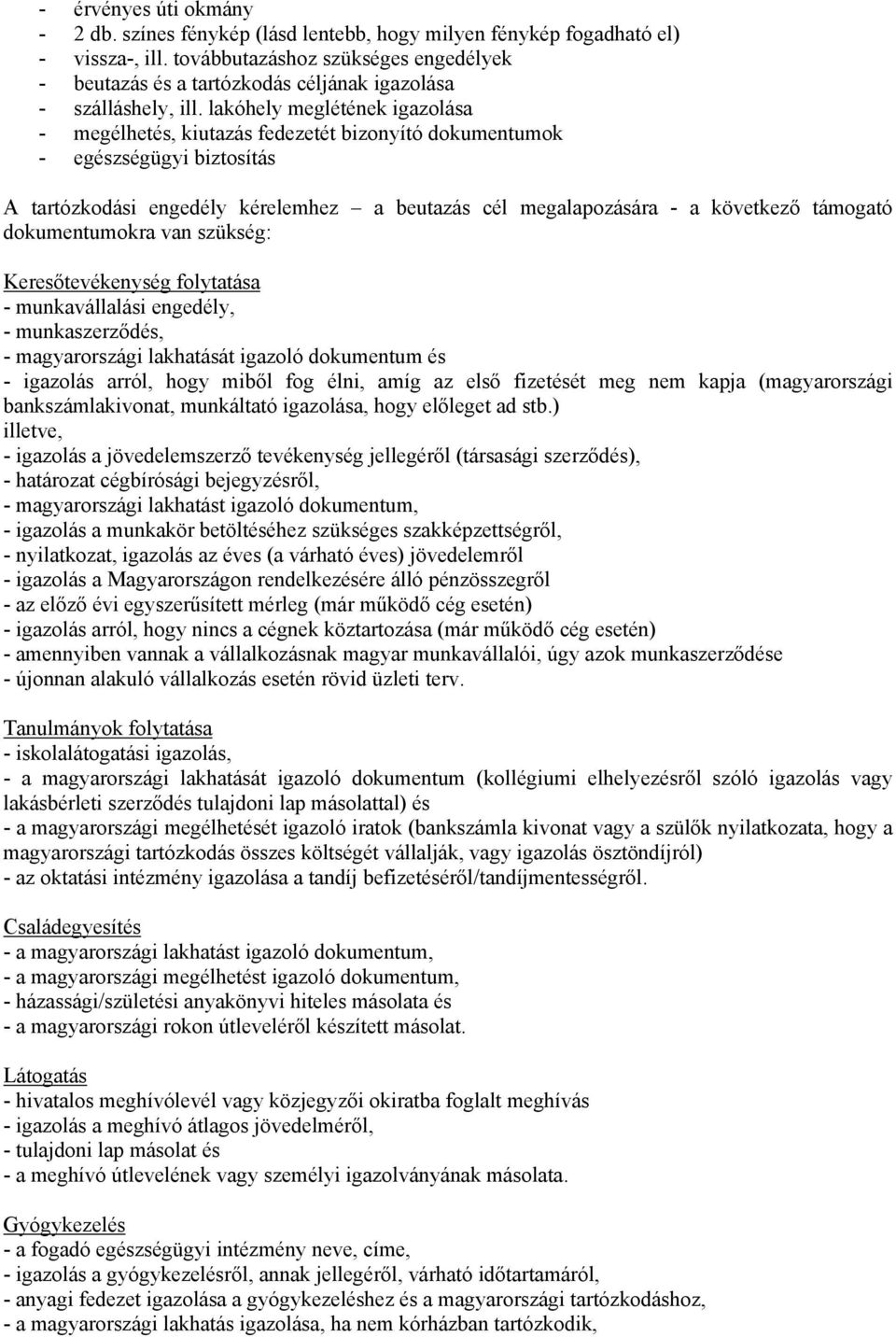 lakóhely meglétének igazolása - megélhetés, kiutazás fedezetét bizonyító dokumentumok - egészségügyi biztosítás A tartózkodási engedély kérelemhez a beutazás cél megalapozására - a következő támogató