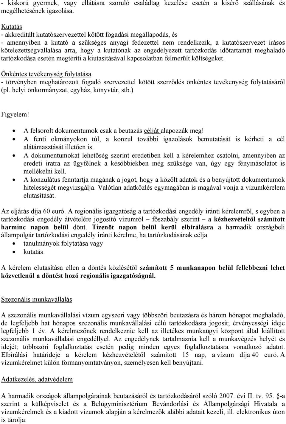 hogy a kutatónak az engedélyezett tartózkodás időtartamát meghaladó tartózkodása esetén megtéríti a kiutasításával kapcsolatban felmerült költségeket.