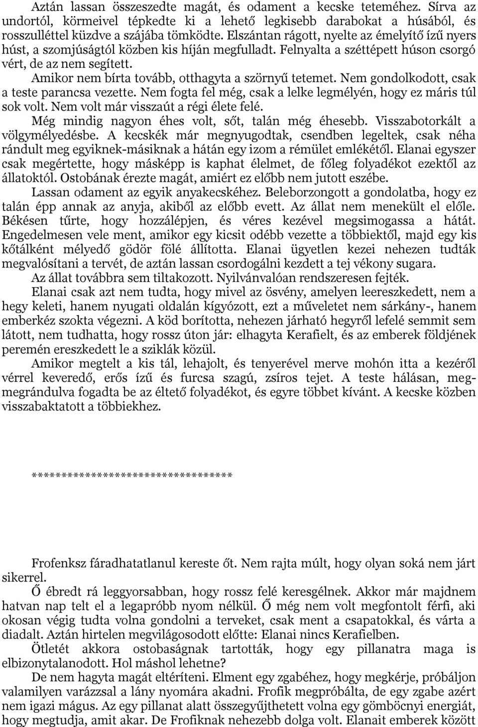 Amikor nem bírta tovább, otthagyta a szörnyű tetemet. Nem gondolkodott, csak a teste parancsa vezette. Nem fogta fel még, csak a lelke legmélyén, hogy ez máris túl sok volt.