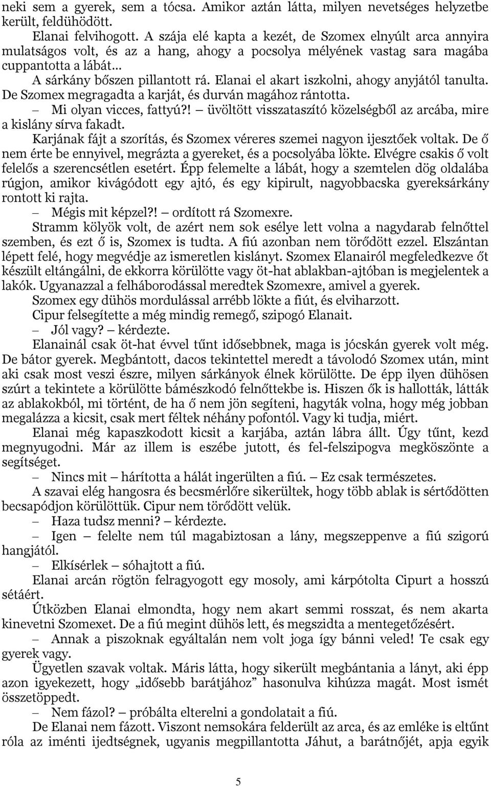 Elanai el akart iszkolni, ahogy anyjától tanulta. De Szomex megragadta a karját, és durván magához rántotta. Mi olyan vicces, fattyú?