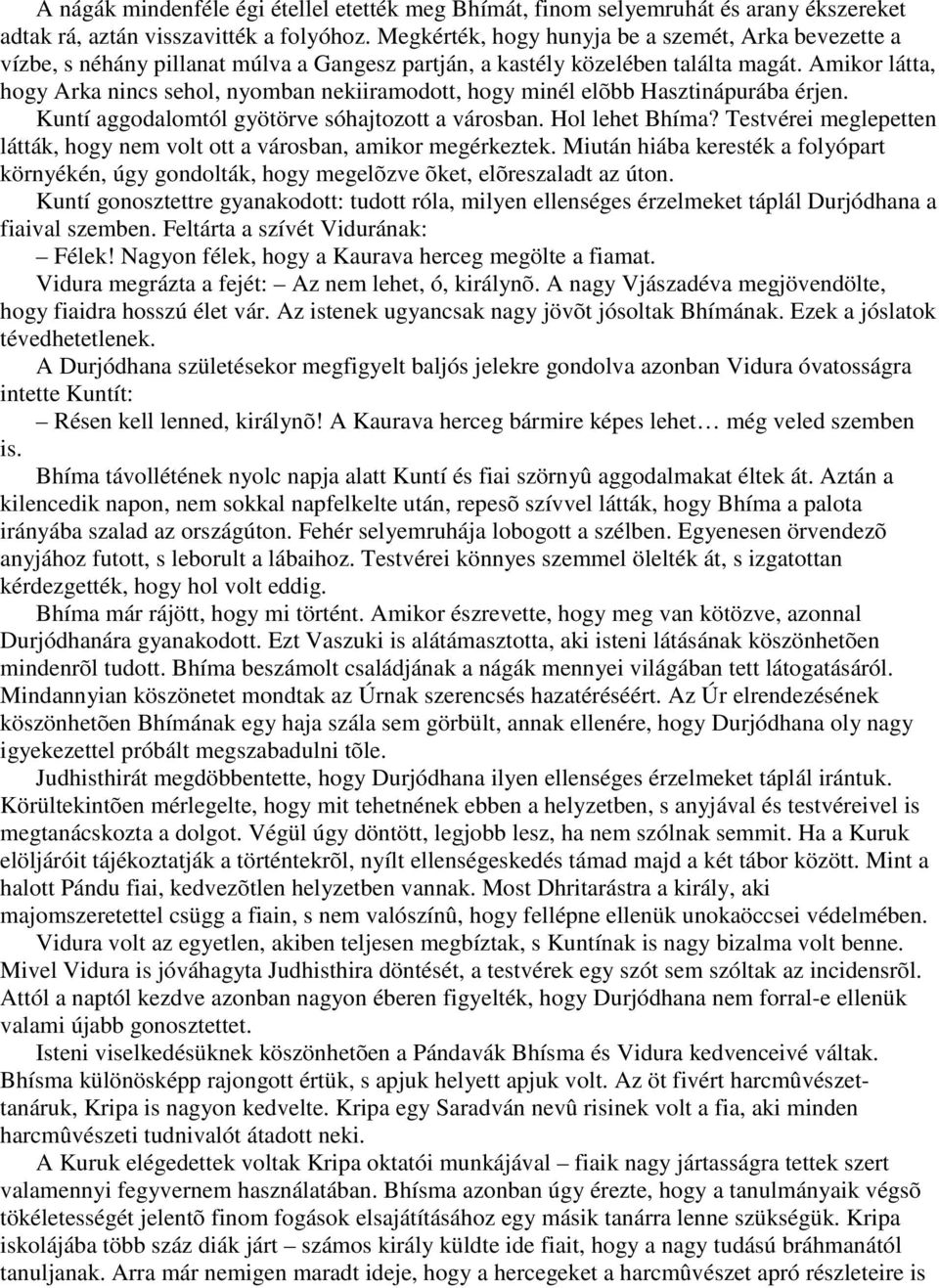 Amikor látta, hogy Arka nincs sehol, nyomban nekiiramodott, hogy minél elõbb Hasztinápurába érjen. Kuntí aggodalomtól gyötörve sóhajtozott a városban. Hol lehet Bhíma?