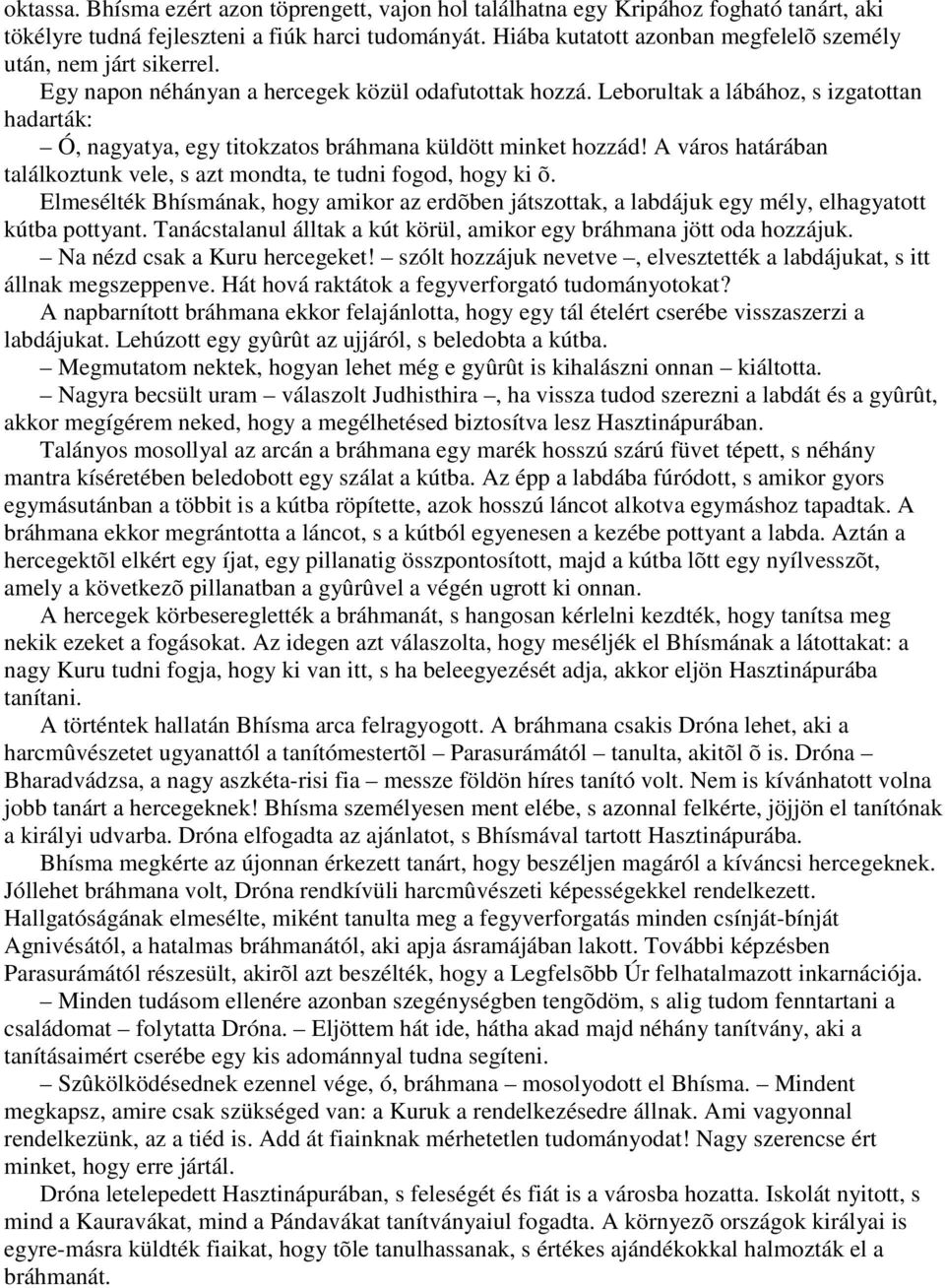 Leborultak a lábához, s izgatottan hadarták: Ó, nagyatya, egy titokzatos bráhmana küldött minket hozzád! A város határában találkoztunk vele, s azt mondta, te tudni fogod, hogy ki õ.