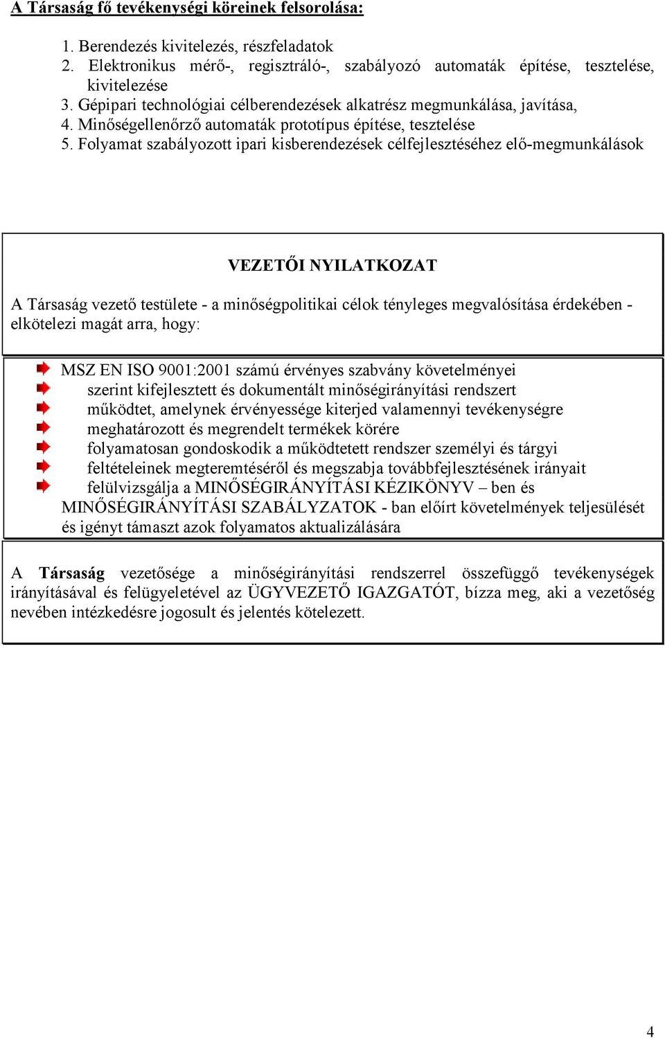 Folyamat szabályozott ipari kisberendezések célfejlesztéséhez elı-megmunkálások VEZETİI NYILATKOZAT A Társaság vezetı testülete - a minıségpolitikai célok tényleges megvalósítása érdekében -