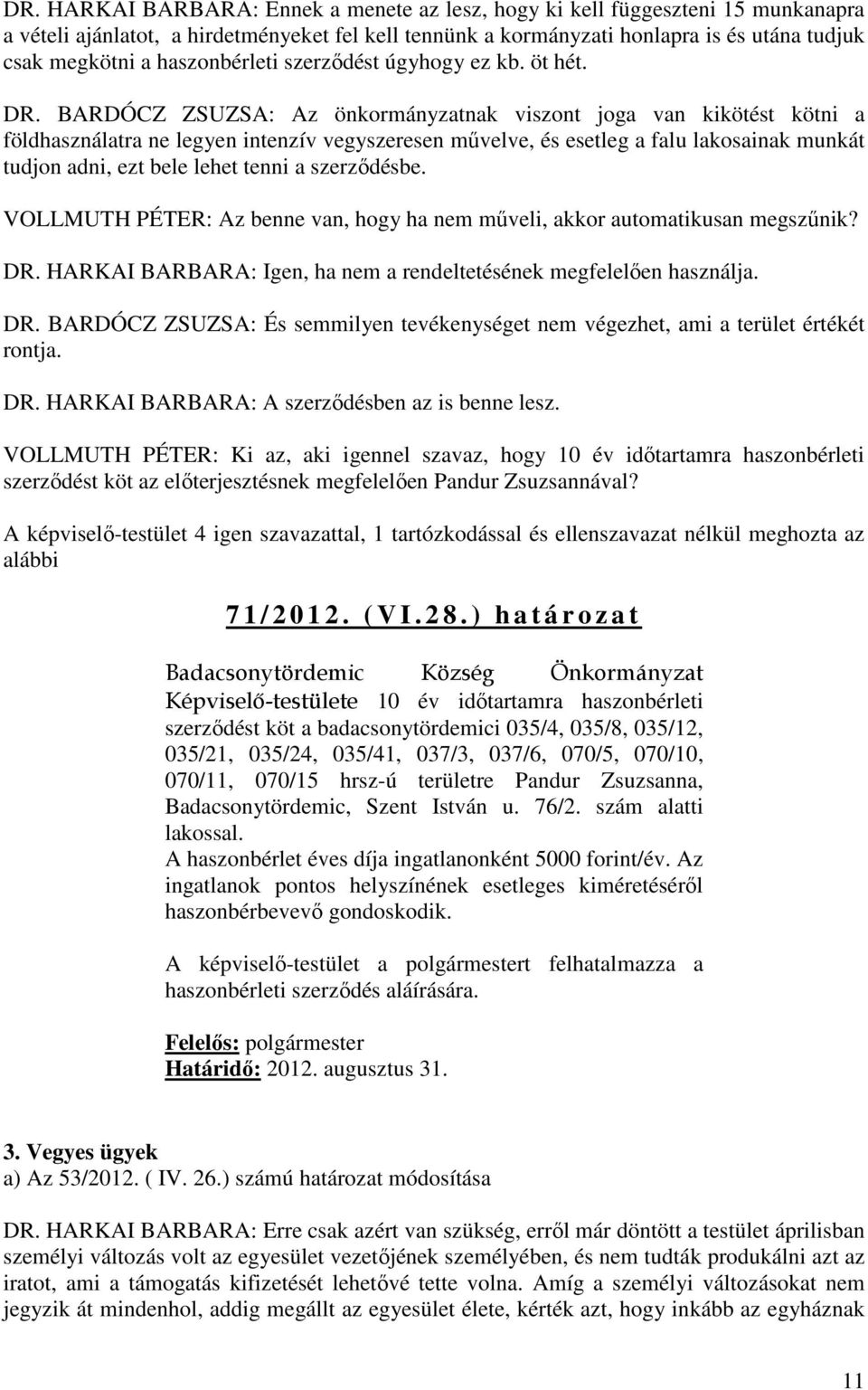 BARDÓCZ ZSUZSA: Az önkormányzatnak viszont joga van kikötést kötni a földhasználatra ne legyen intenzív vegyszeresen művelve, és esetleg a falu lakosainak munkát tudjon adni, ezt bele lehet tenni a