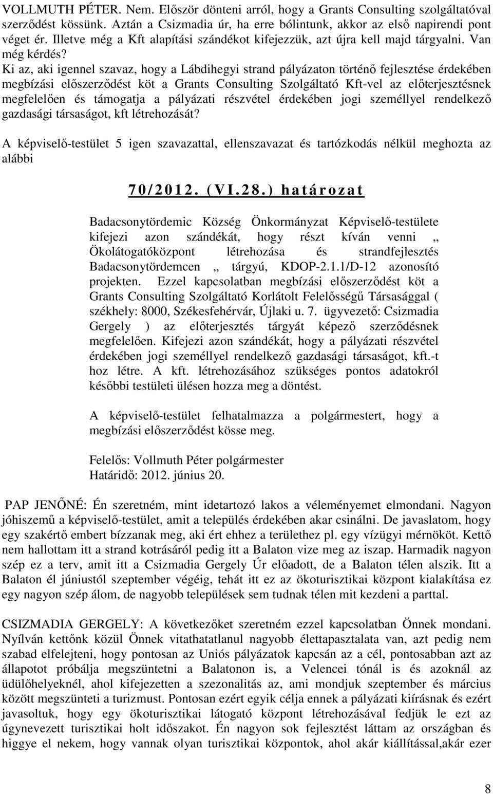 Ki az, aki igennel szavaz, hogy a Lábdihegyi strand pályázaton történő fejlesztése érdekében megbízási előszerződést köt a Grants Consulting Szolgáltató Kft-vel az előterjesztésnek megfelelően és