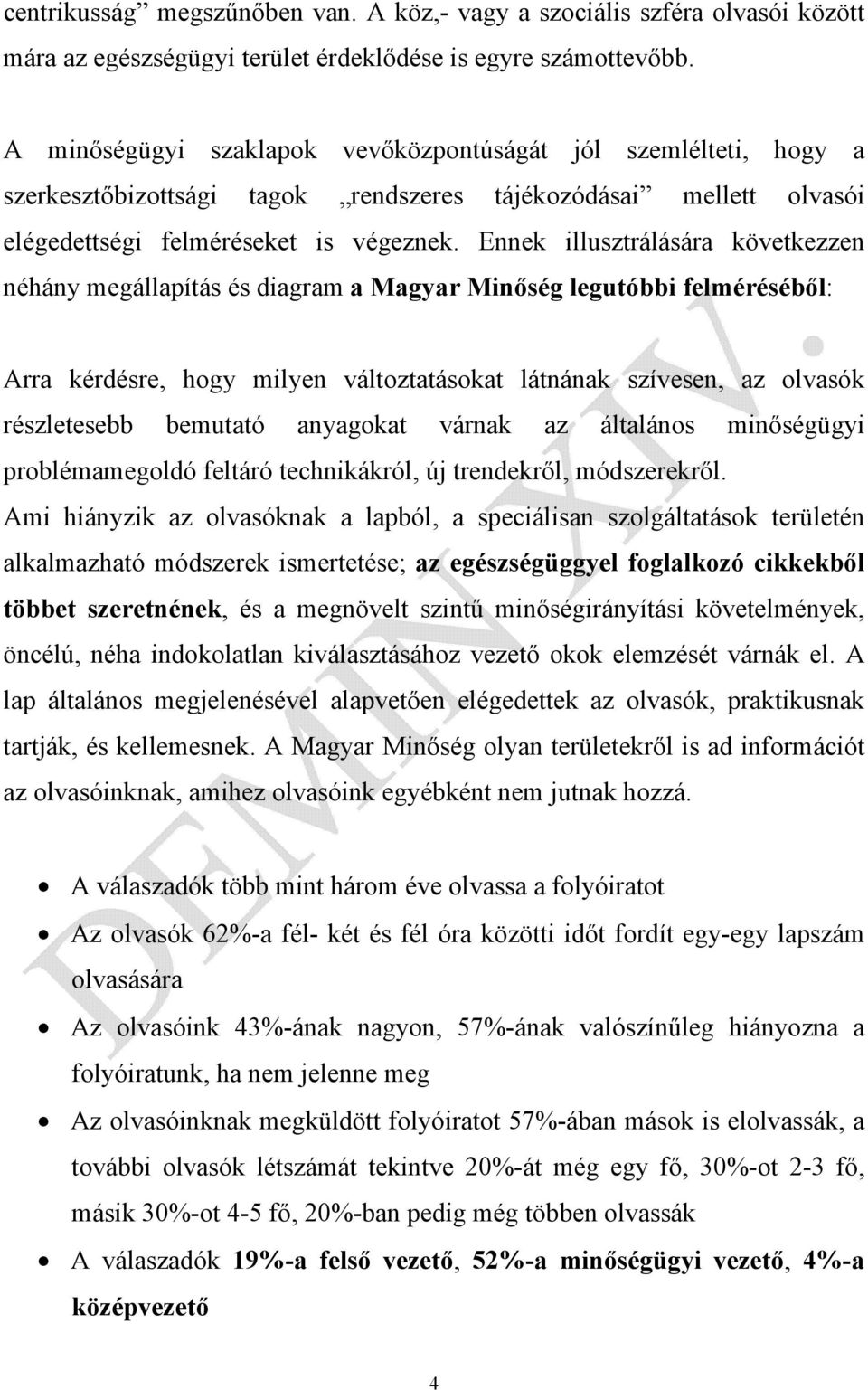 Ennek illusztrálására következzen néhány megállapítás és diagram a Magyar Minőség legutóbbi felméréséből: Arra kérdésre, hogy milyen változtatásokat látnának szívesen, az olvasók részletesebb