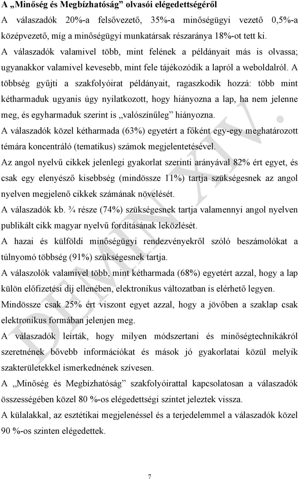 A többség gyűjti a szakfolyóirat példányait, ragaszkodik hozzá: több mint kétharmaduk ugyanis úgy nyilatkozott, hogy hiányozna a lap, ha nem jelenne meg, és egyharmaduk szerint is valószínűleg