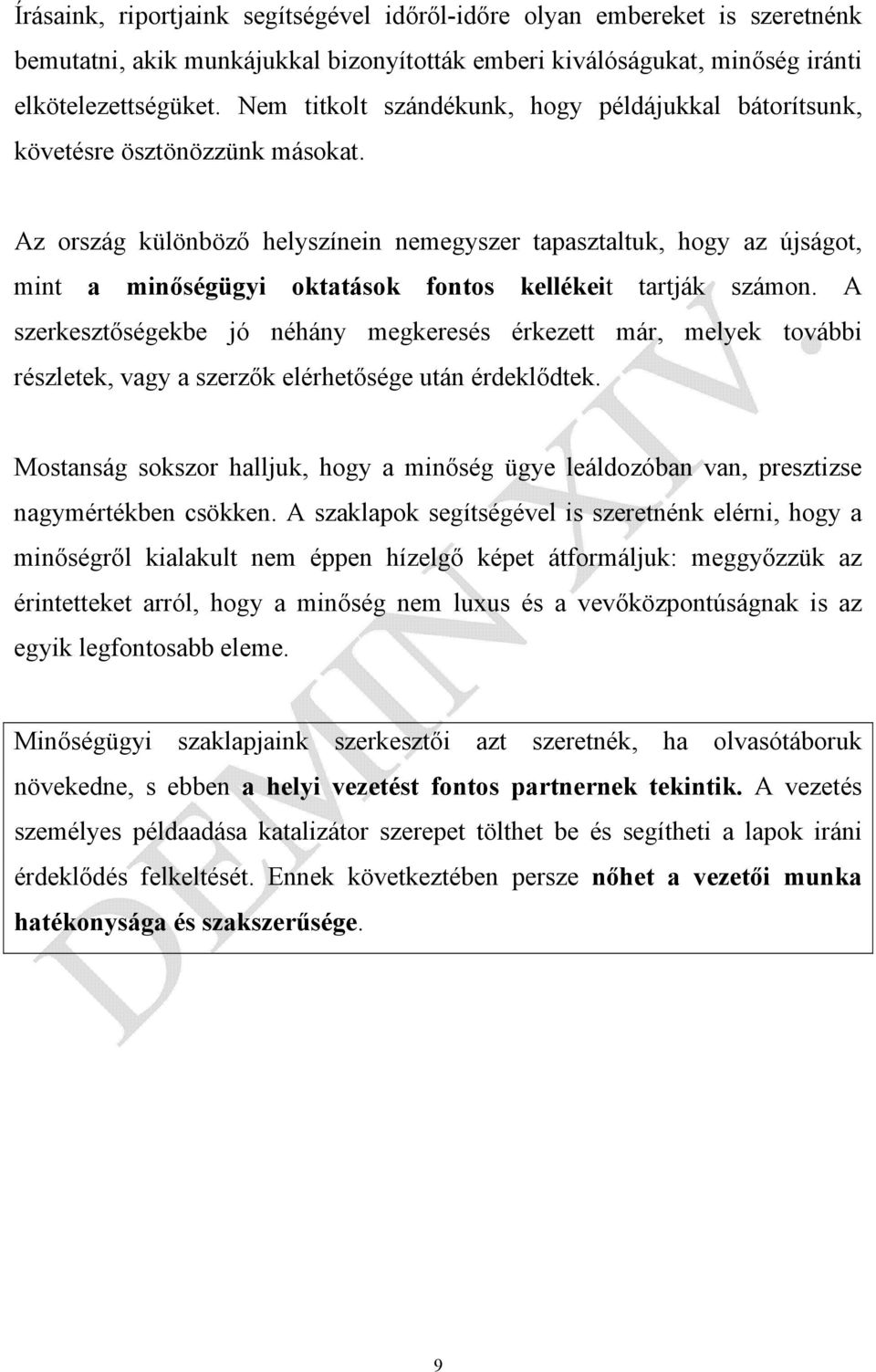 Az ország különböző helyszínein nemegyszer tapasztaltuk, hogy az újságot, mint a minőségügyi oktatások fontos kellékeit tartják számon.