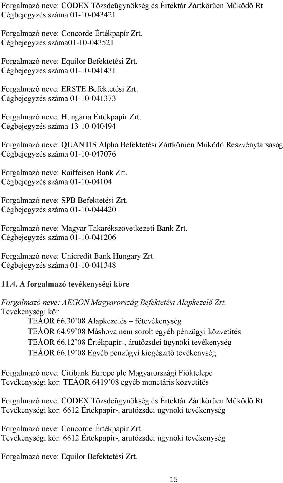 Cégbejegyzés száma 01-10-041373 Forgalmazó neve: Hungária Értékpapír Zrt.