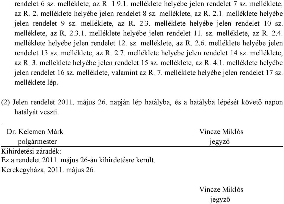 melléklete helyébe jelen rendelet 13 sz. melléklete, az R. 2.7. melléklete helyébe jelen rendelet 14 sz. melléklete, az R. 3. melléklete helyébe jelen rendelet 15 sz. melléklete, az R. 4.1. melléklete helyébe jelen rendelet 16 sz.