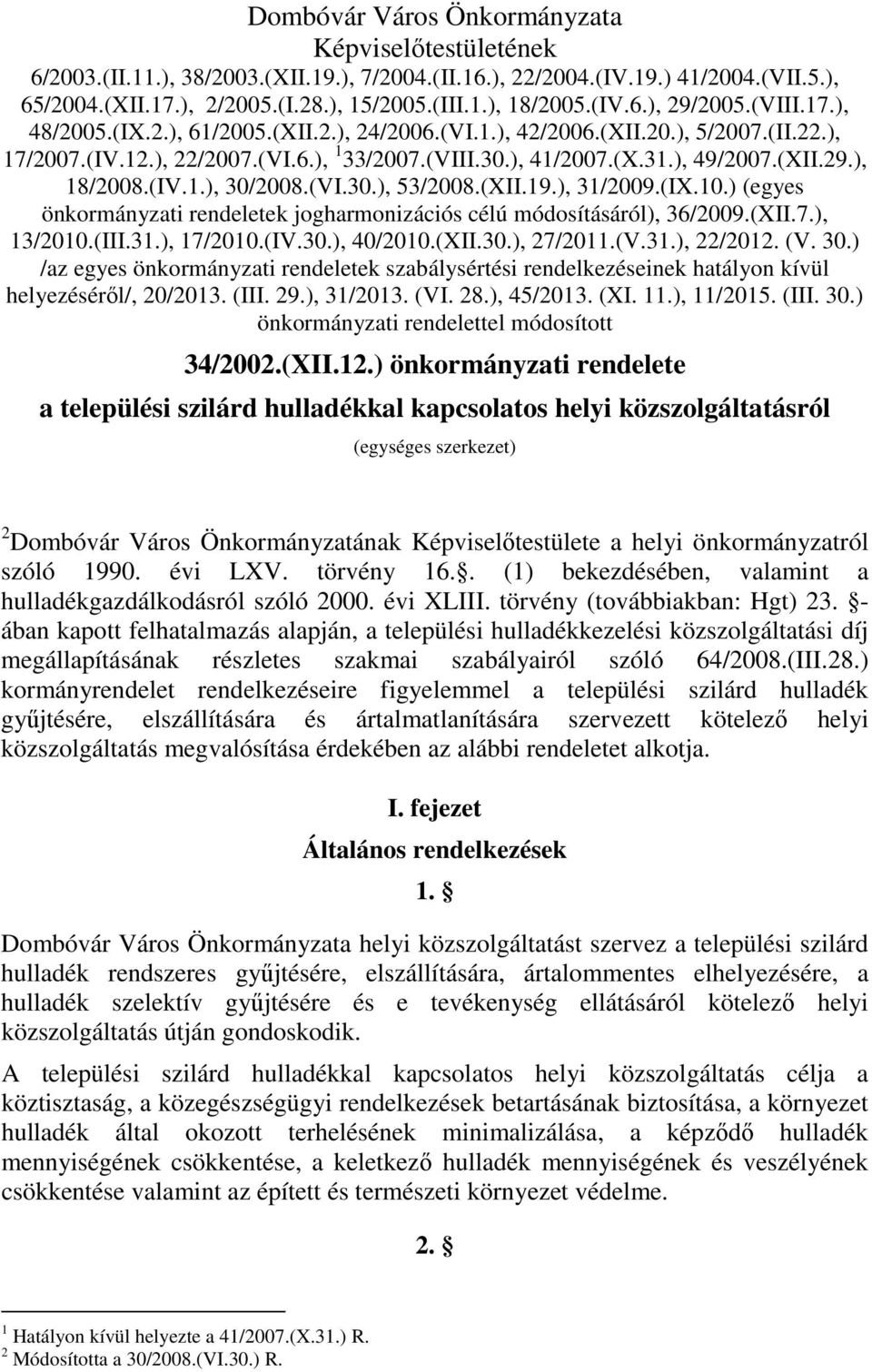 (XII.29.), 18/2008.(IV.1.), 30/2008.(VI.30.), 53/2008.(XII.19.), 31/2009.(IX.10.) (egyes önkormányzati rendeletek jogharmonizációs célú módosításáról), 36/2009.(XII.7.), 13/2010.(III.31.), 17/2010.