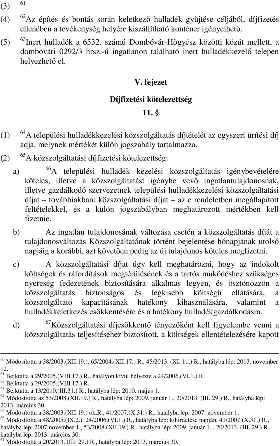 (1) (2) a) 64 A települési hulladékkezelési közszolgáltatás díjtételét az egyszeri ürítési díj adja, melynek mértékét külön jogszabály tartalmazza.