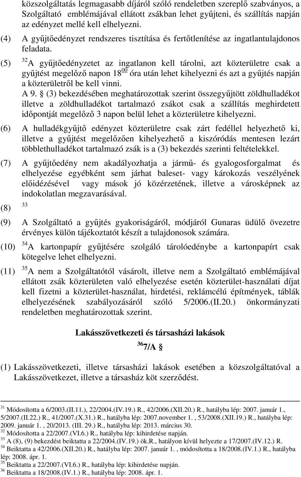 (5) 32 A gyűjtőedényzetet az ingatlanon kell tárolni, azt közterületre csak a gyűjtést megelőző napon 18 00 óra után lehet kihelyezni és azt a gyűjtés napján a közterületről be kell vinni. A 9.