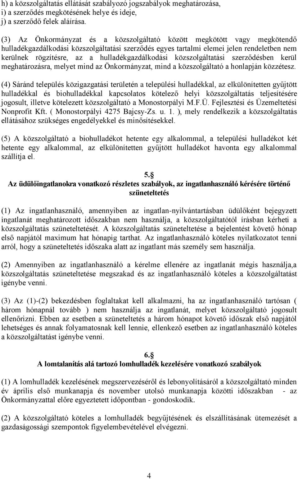 hulladékgazdálkodási közszolgáltatási szerződésben kerül meghatározásra, melyet mind az Önkormányzat, mind a közszolgáltató a honlapján közzétesz.