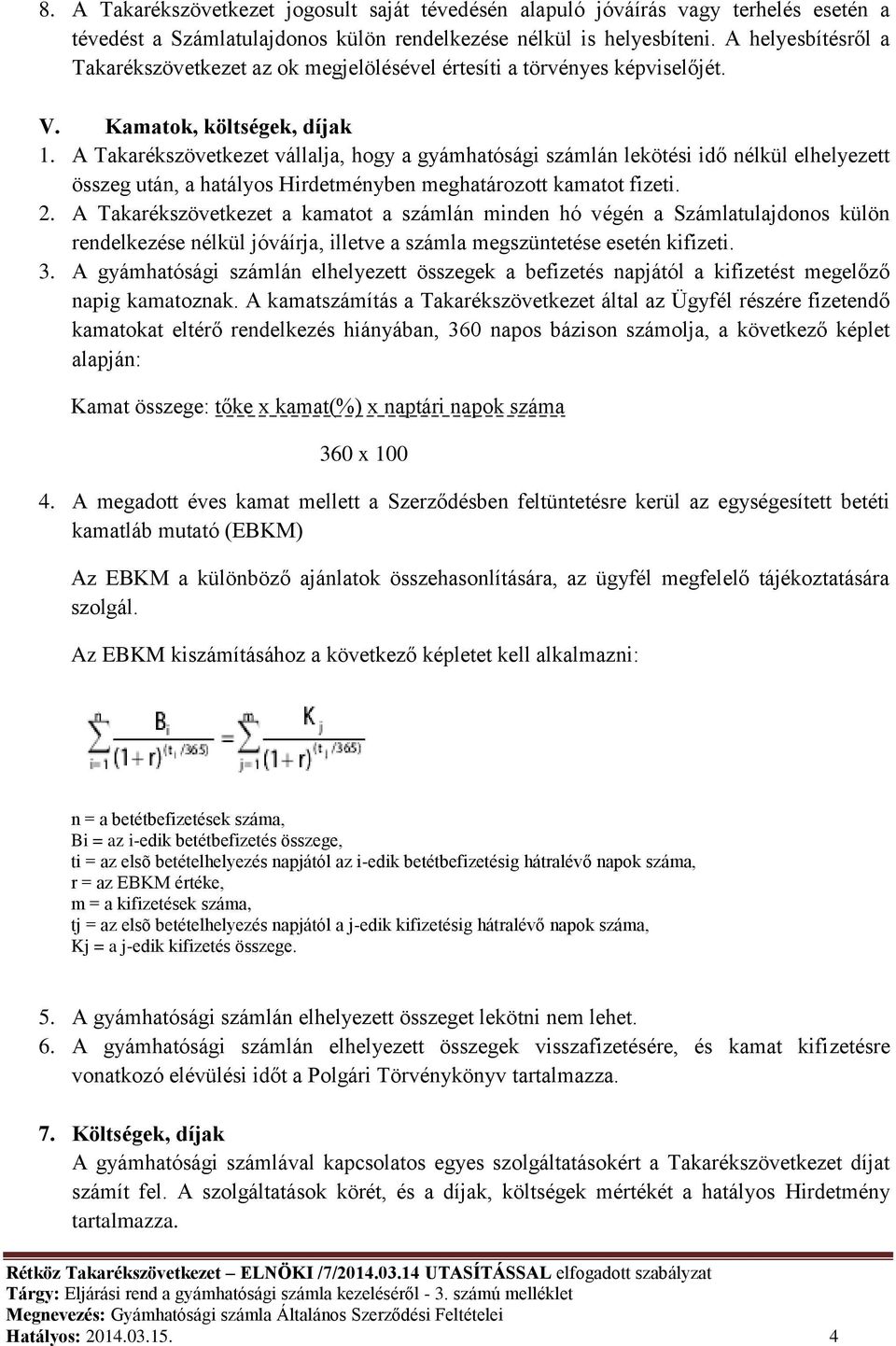 A Takarékszövetkezet vállalja, hogy a gyámhatósági számlán lekötési idő nélkül elhelyezett összeg után, a hatályos Hirdetményben meghatározott kamatot fizeti. 2.