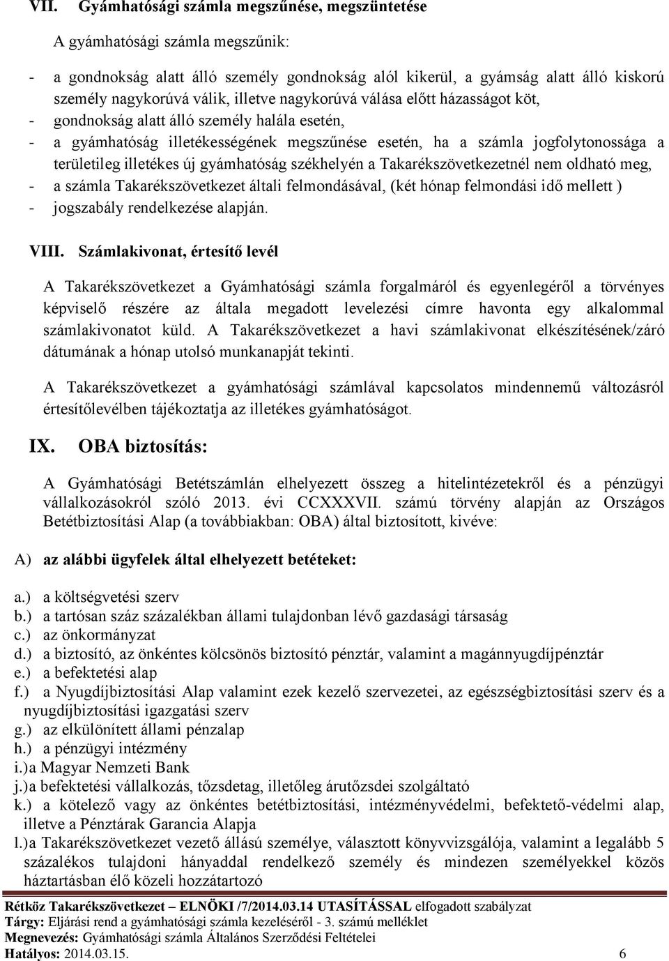 új gyámhatóság székhelyén a Takarékszövetkezetnél nem oldható meg, - a számla Takarékszövetkezet általi felmondásával, (két hónap felmondási idő mellett ) - jogszabály rendelkezése alapján. VIII.