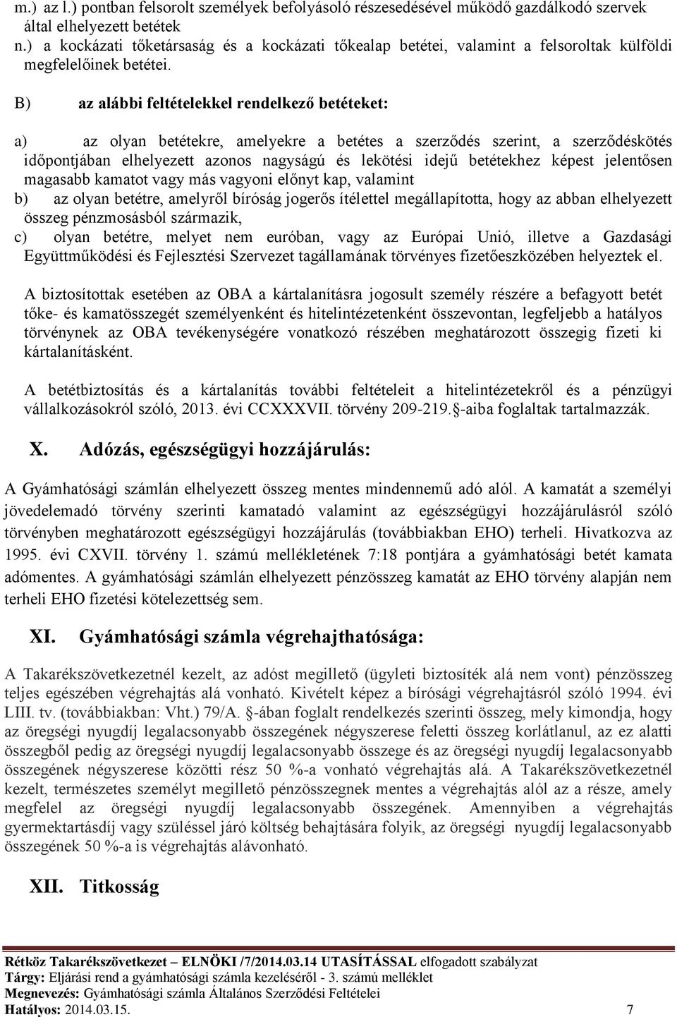 B) az alábbi feltételekkel rendelkező betéteket: a) az olyan betétekre, amelyekre a betétes a szerződés szerint, a szerződéskötés időpontjában elhelyezett azonos nagyságú és lekötési idejű betétekhez