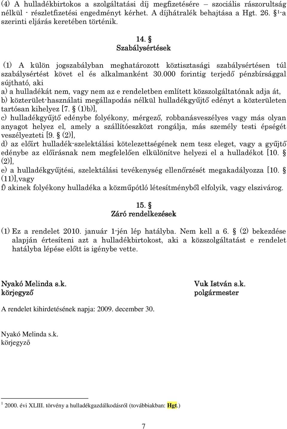 000 forintig terjedő pénzbírsággal sújtható, aki a) a hulladékát nem, vagy nem az e rendeletben említett közszolgáltatónak adja át, b) közterület-használati megállapodás nélkül hulladékgyűjtő edényt