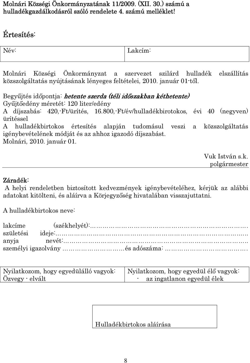 Begyűjtés időpontja: hetente szerda (téli időszakban kéthetente) Gyűjtőedény méretét: 120 liter/edény A díjszabás: 420,-Ft/ürítés, 16.