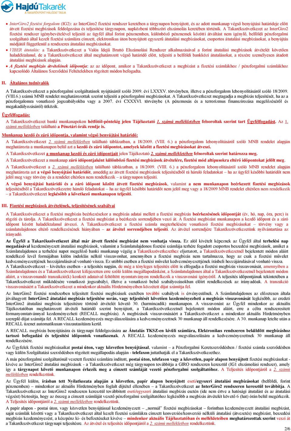 A Takarékszövetkezet az InterGiro2 fizetési rendszer igénybevételével teljesíti az ügyfél által forint pénznemben, különböző pénznemek közötti átváltást nem igénylő, belföldi pénzforgalmi szolgáltató