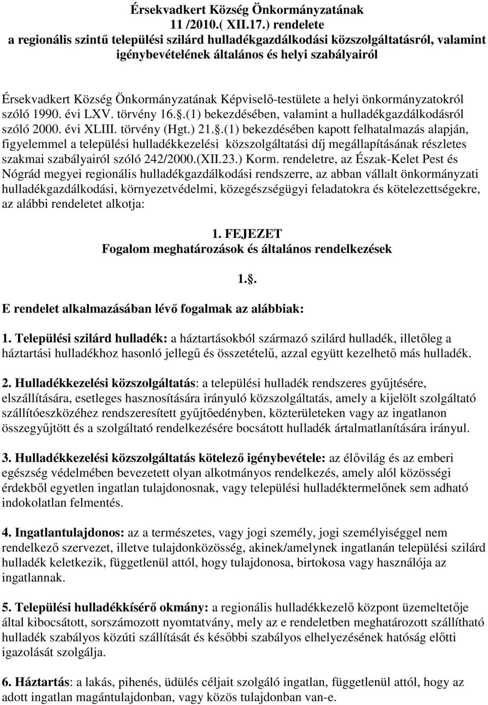 Képviselő-testülete a helyi önkormányzatokról szóló 1990. évi LXV. törvény 16..(1) bekezdésében, valamint a hulladékgazdálkodásról szóló 2000. évi XLIII. törvény (Hgt.) 21.