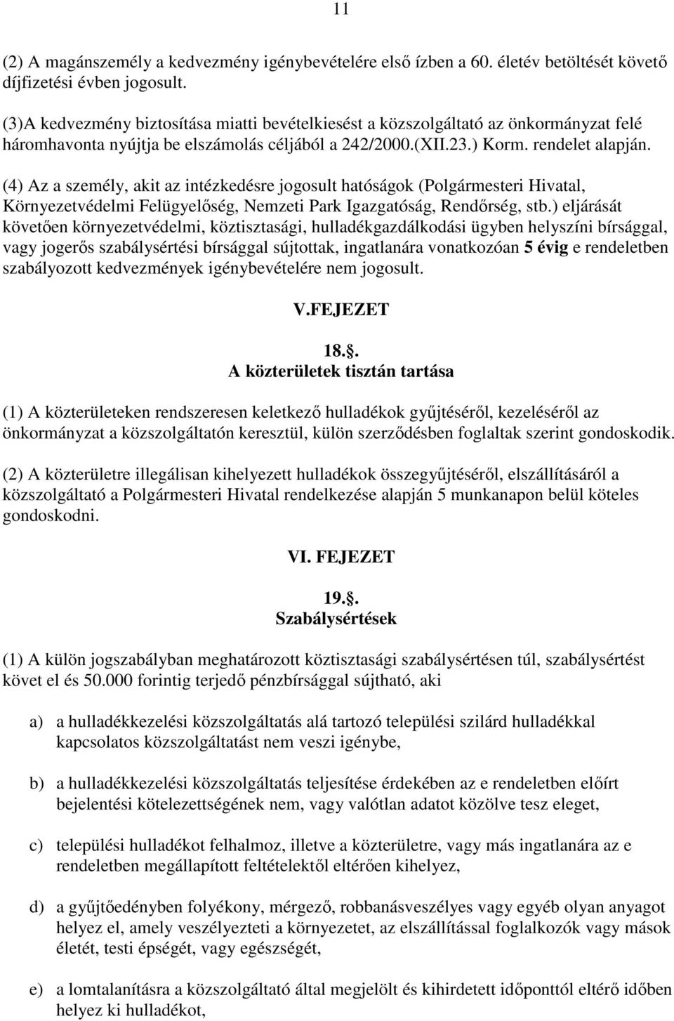 (4) Az a személy, akit az intézkedésre jogosult hatóságok (Polgármesteri Hivatal, Környezetvédelmi Felügyelőség, Nemzeti Park Igazgatóság, Rendőrség, stb.