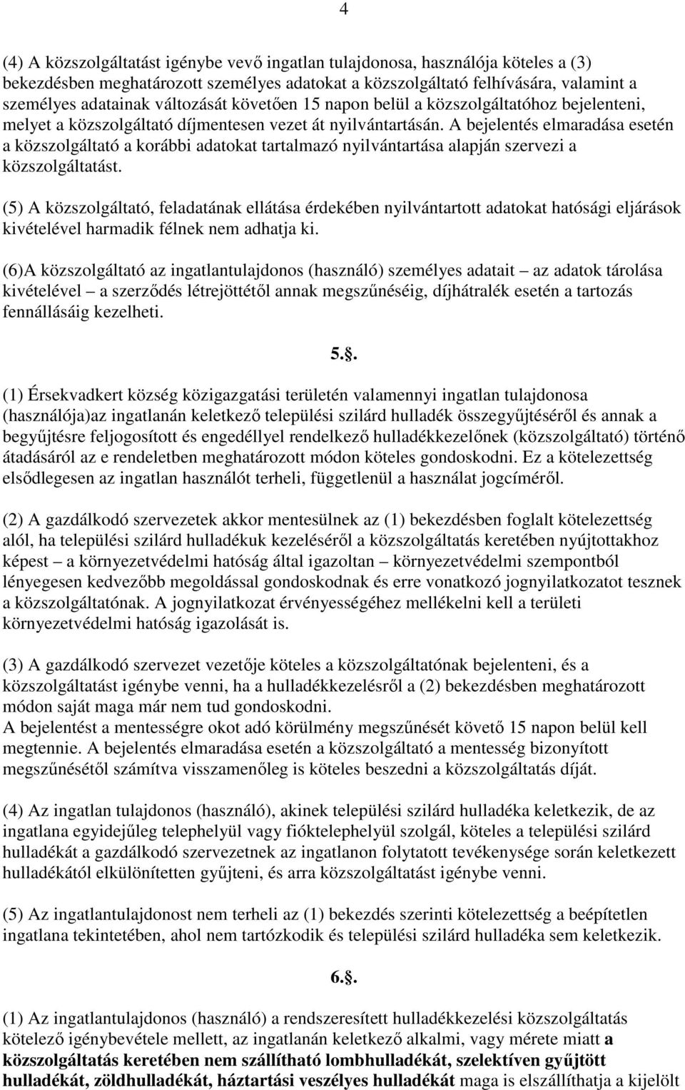 A bejelentés elmaradása esetén a közszolgáltató a korábbi adatokat tartalmazó nyilvántartása alapján szervezi a közszolgáltatást.