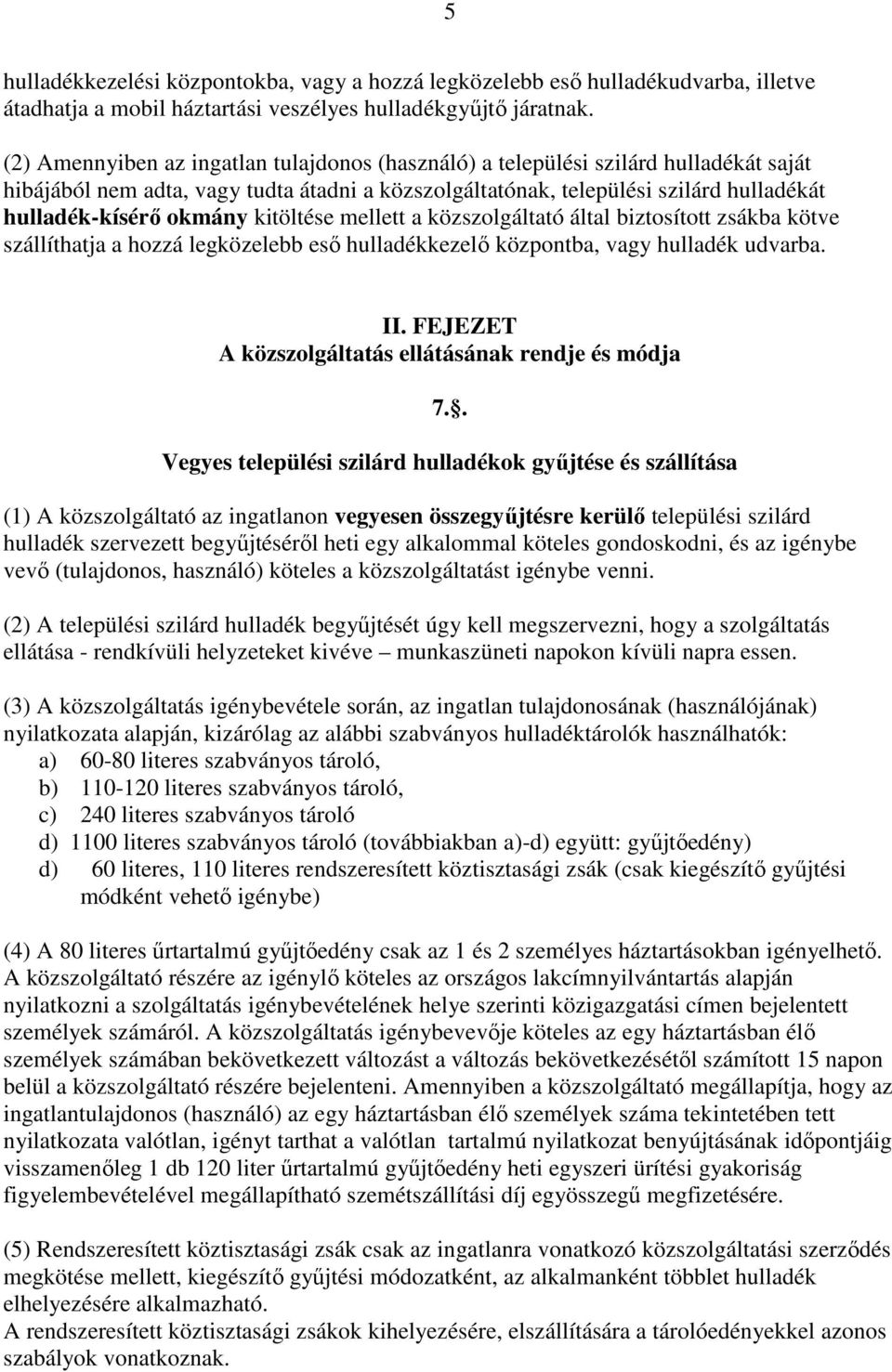 kitöltése mellett a közszolgáltató által biztosított zsákba kötve szállíthatja a hozzá legközelebb eső hulladékkezelő központba, vagy hulladék udvarba. II.