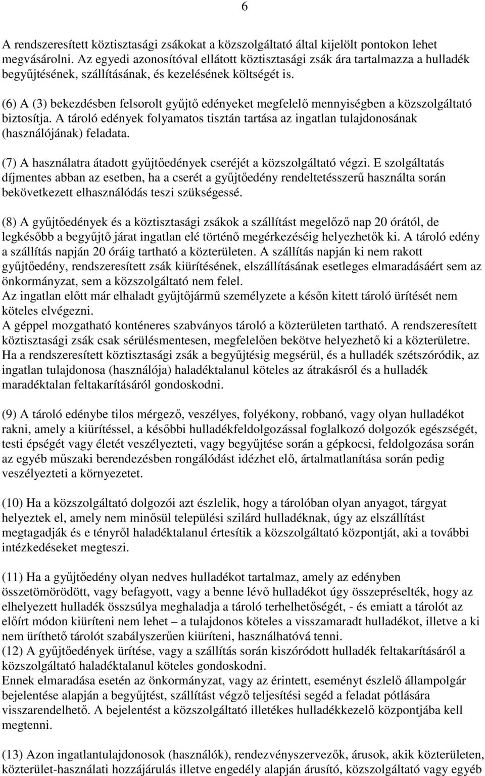 (6) A (3) bekezdésben felsorolt gyűjtő edényeket megfelelő mennyiségben a közszolgáltató biztosítja. A tároló edények folyamatos tisztán tartása az ingatlan tulajdonosának (használójának) feladata.