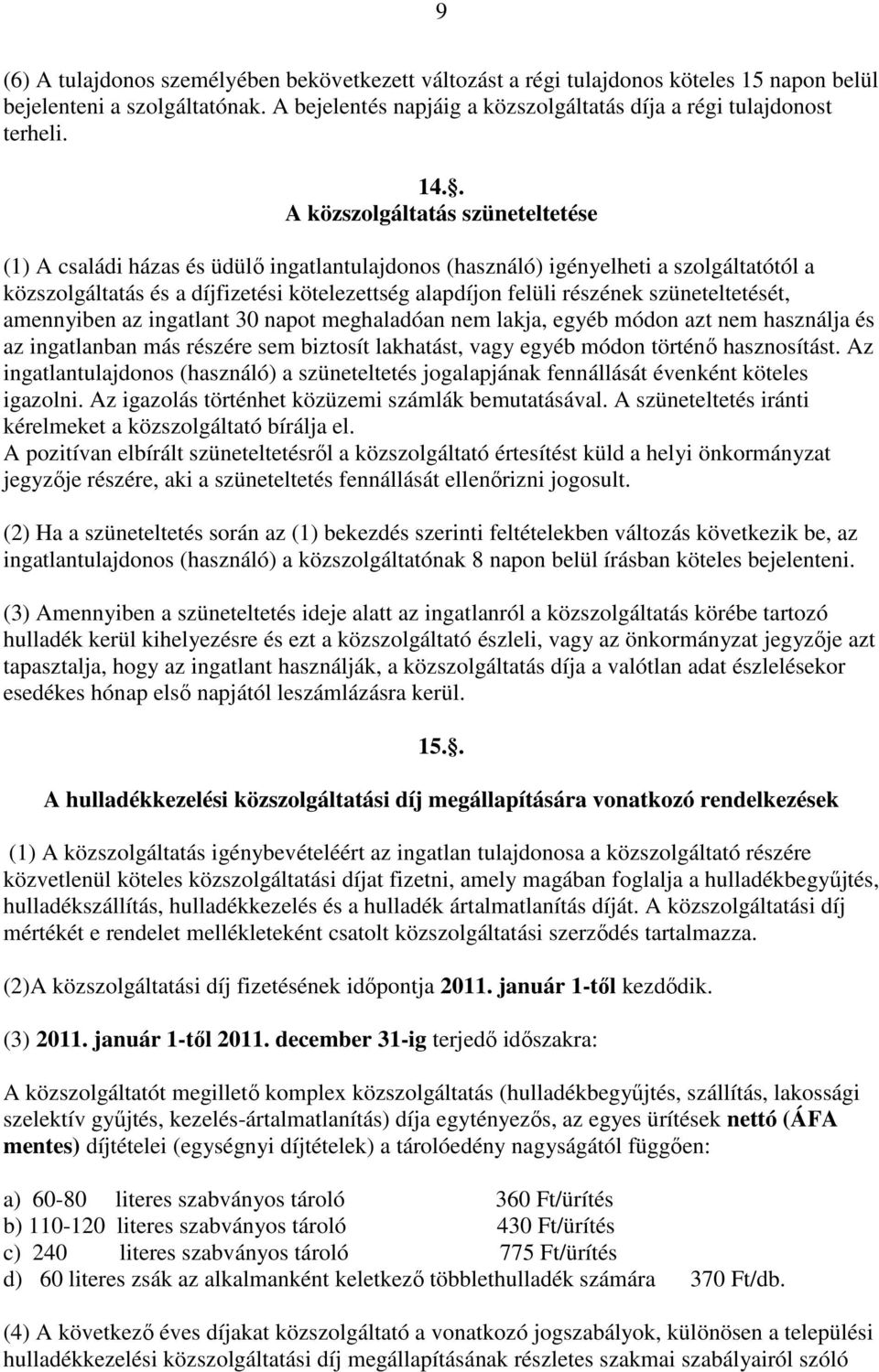 részének szüneteltetését, amennyiben az ingatlant 30 napot meghaladóan nem lakja, egyéb módon azt nem használja és az ingatlanban más részére sem biztosít lakhatást, vagy egyéb módon történő