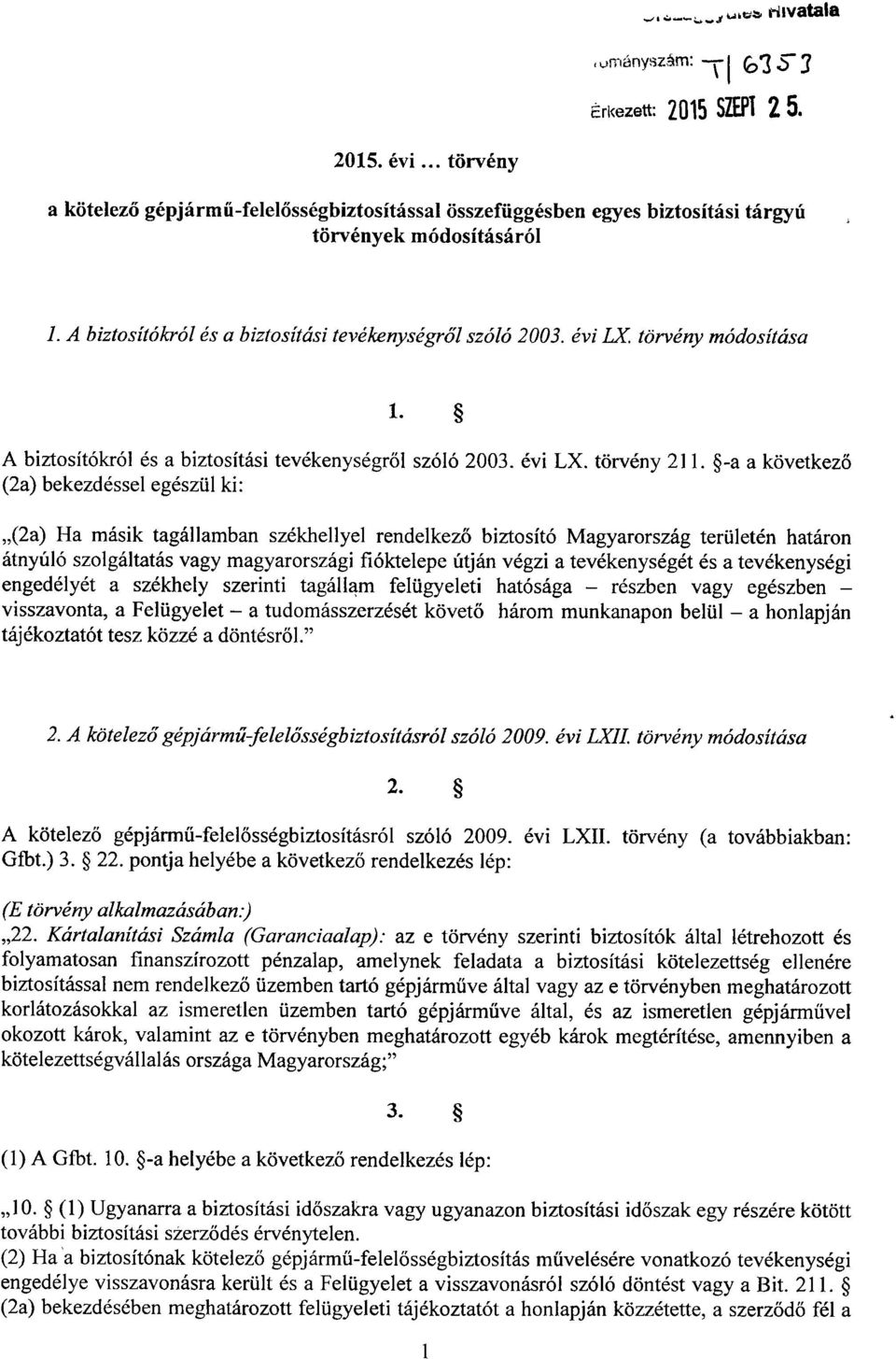 -a a következő (2a) bekezdéssel egészül ki : (2a) Ha másik tagállamban székhellyel rendelkez ő biztosító Magyarország területén határon átnyúló szolgáltatás vagy magyarországi fióktelepe útján végzi