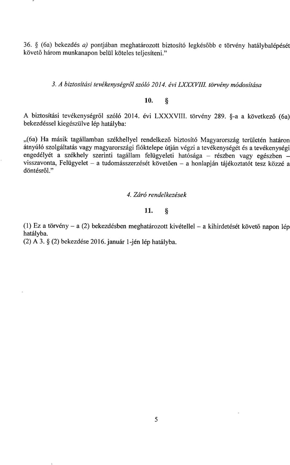 -a a következ ő (6a) bekezdéssel kiegészülve lép hatályba : (6a) Ha másik tagállamban székhellyel rendelkez ő biztosító Magyarország területén határo n átnyúló szolgáltatás vagy magyarországi