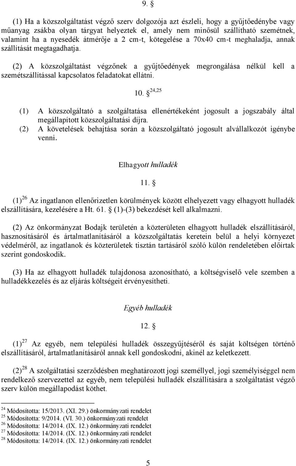 (2) A közszolgáltatást végzőnek a gyűjtőedények megrongálása nélkül kell a szemétszállítással kapcsolatos feladatokat ellátni. 10.