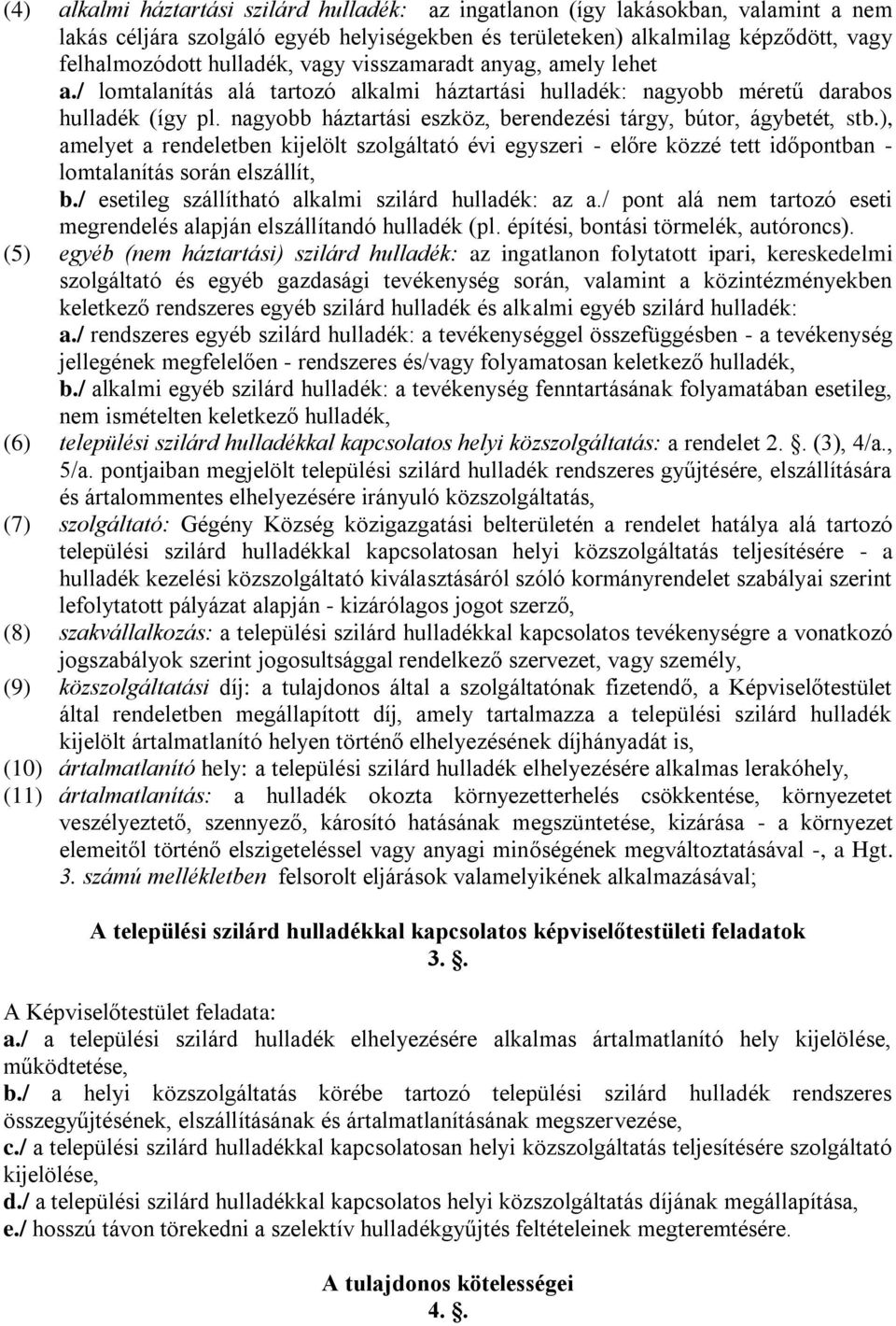 nagyobb háztartási eszköz, berendezési tárgy, bútor, ágybetét, stb.), amelyet a rendeletben kijelölt szolgáltató évi egyszeri - előre közzé tett időpontban - lomtalanítás során elszállít, b.