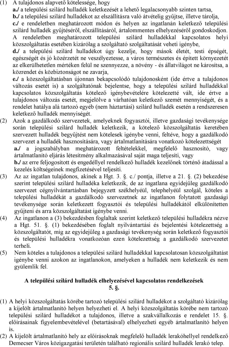 / e rendeletben meghatározott módon és helyen az ingatlanán keletkező települési szilárd hulladék gyűjtéséről, elszállításáról, ártalommentes elhelyezéséről gondoskodjon.