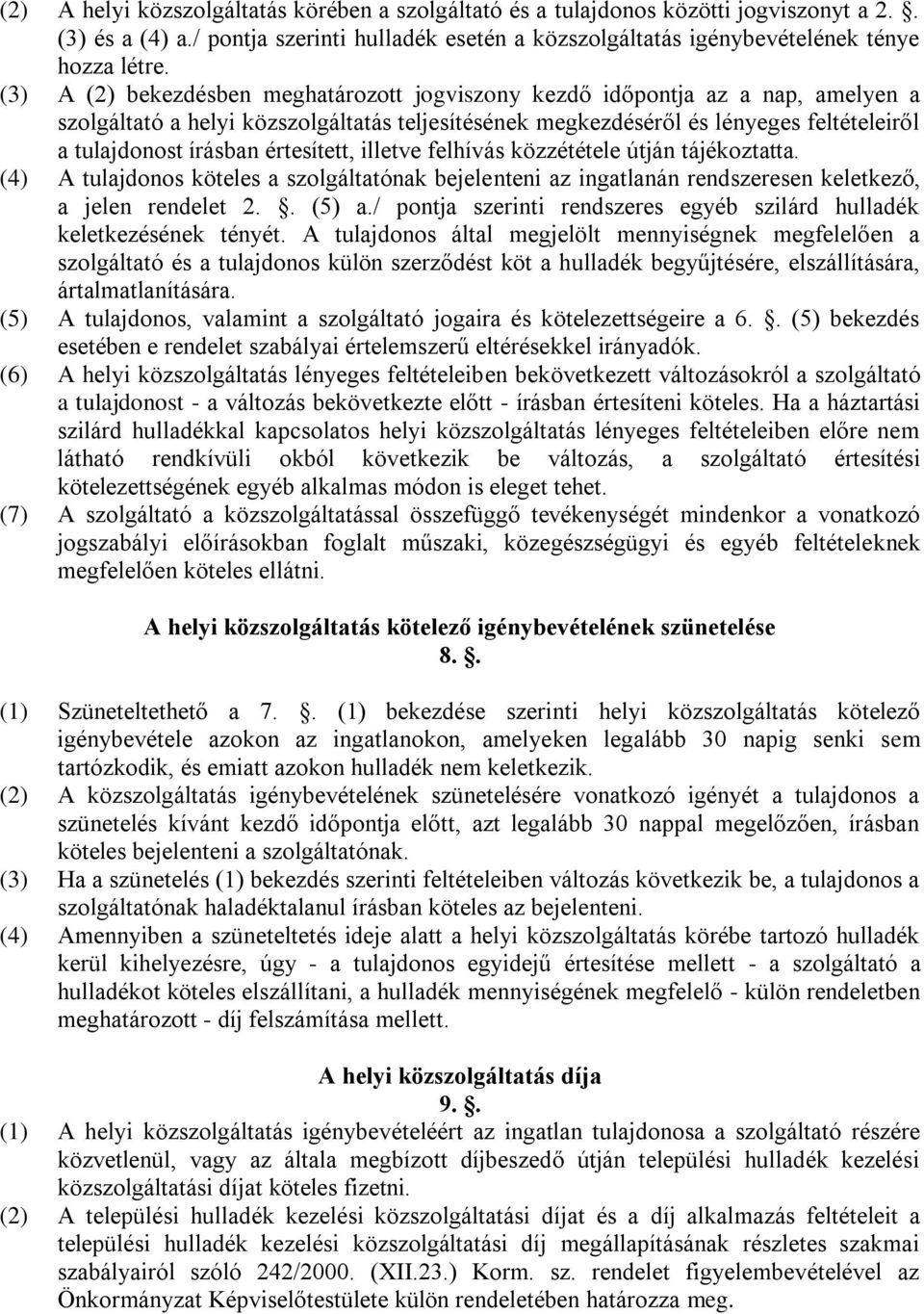 értesített, illetve felhívás közzététele útján tájékoztatta. (4) A tulajdonos köteles a szolgáltatónak bejelenteni az ingatlanán rendszeresen keletkező, a jelen rendelet 2.. (5) a.