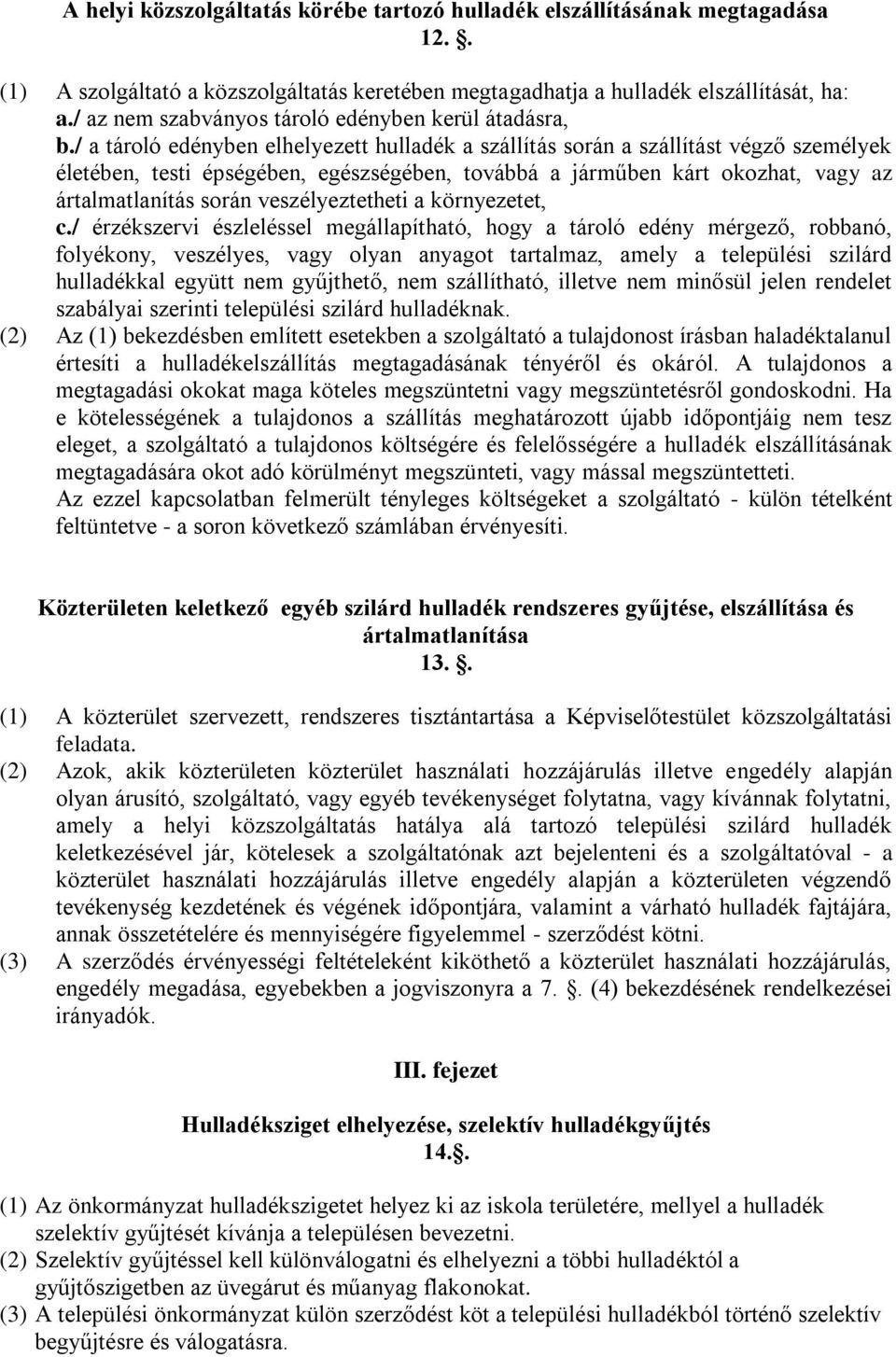 / a tároló edényben elhelyezett hulladék a szállítás során a szállítást végző személyek életében, testi épségében, egészségében, továbbá a járműben kárt okozhat, vagy az ártalmatlanítás során