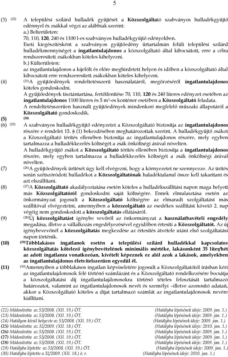 Eseti kiegészítésként a szabványos gyűjtőedény űrtartalmán felüli települési szilárd hulladékmennyiséget a ingatlantulajdonos a közszolgáltató által kibocsátott, erre a célra rendszeresített