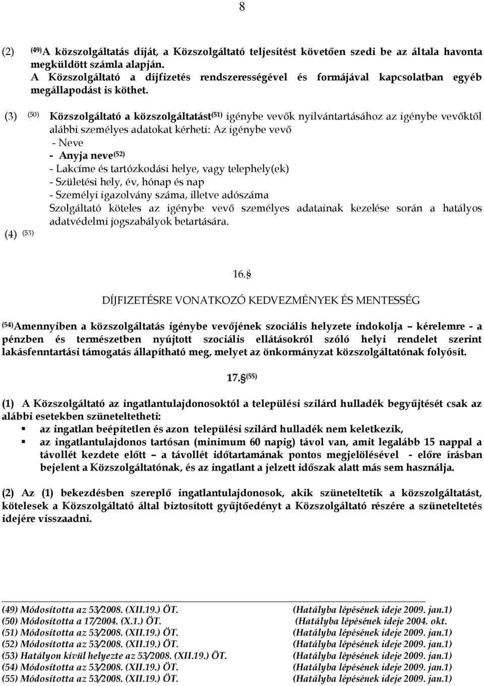 (3) (50) Közszolgáltató a közszolgáltatást (51) igénybe vevők nyilvántartásához az igénybe vevőktől alábbi személyes adatokat kérheti: Az igénybe vevő - Neve - Anyja neve (52) - Lakcíme és