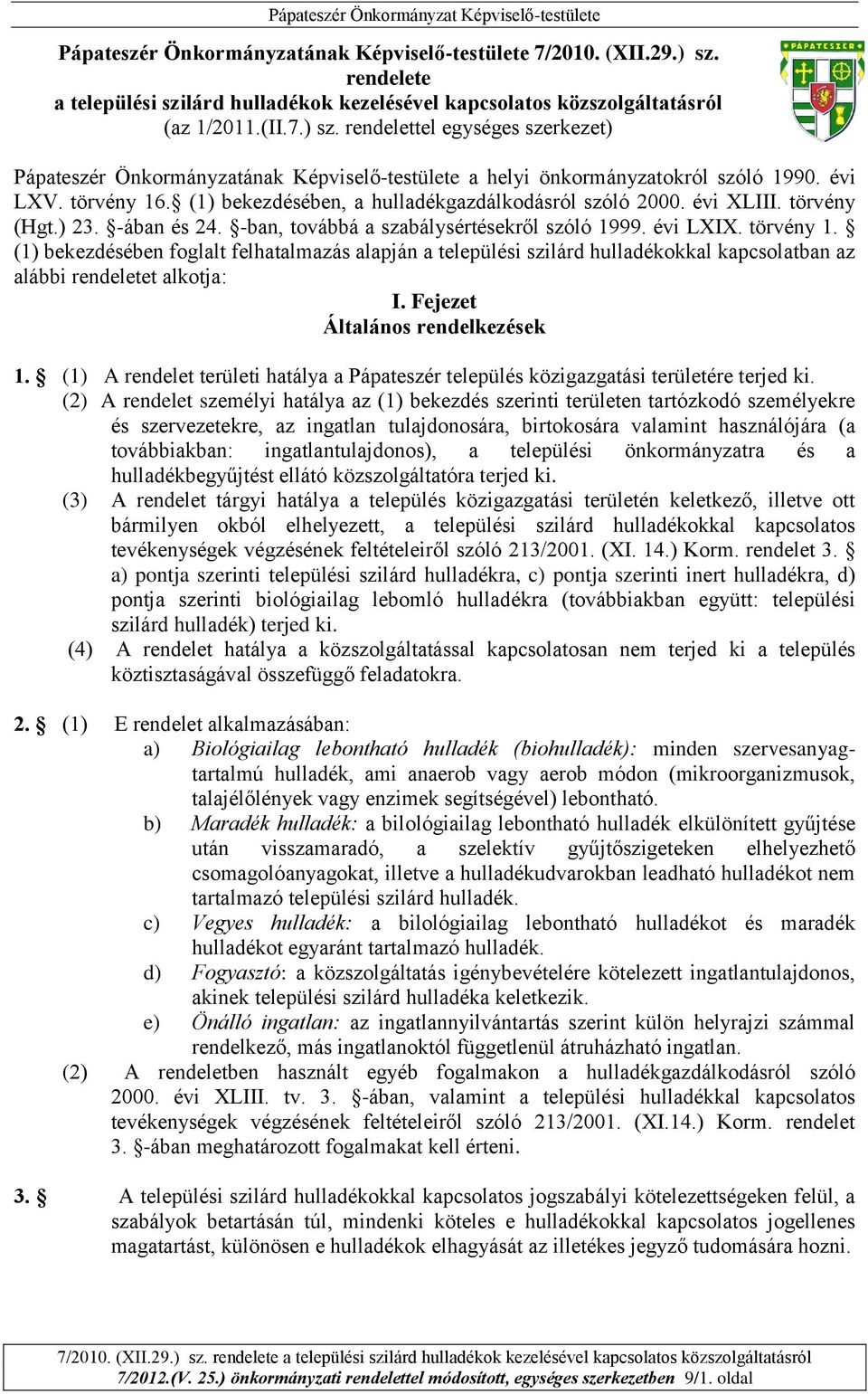 Fejezet Általános rendelkezések 1. (1) A rendelet területi hatálya a Pápateszér település közigazgatási területére terjed ki.