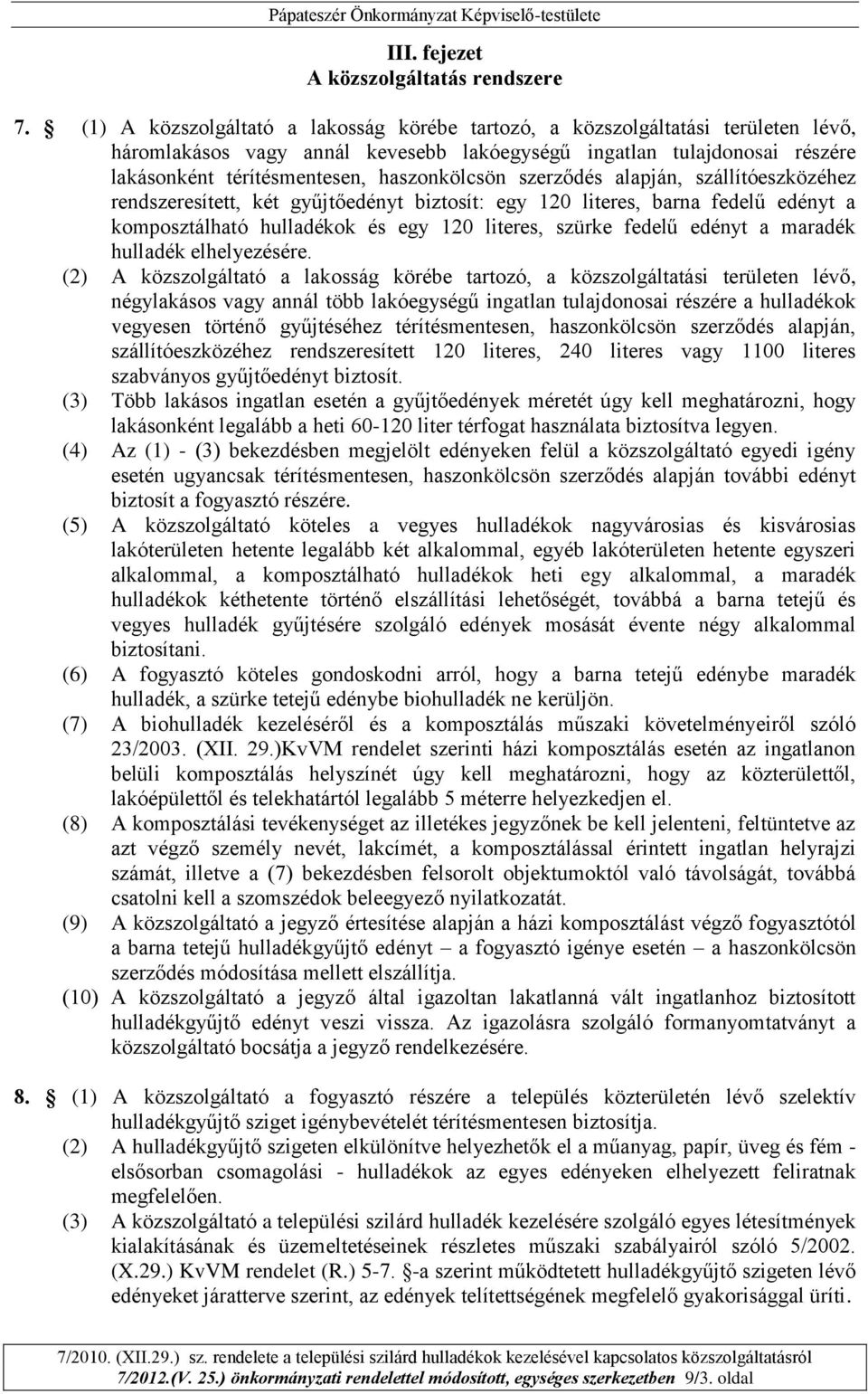 haszonkölcsön szerződés alapján, szállítóeszközéhez rendszeresített, két gyűjtőedényt biztosít: egy 120 literes, barna fedelű edényt a komposztálható hulladékok és egy 120 literes, szürke fedelű