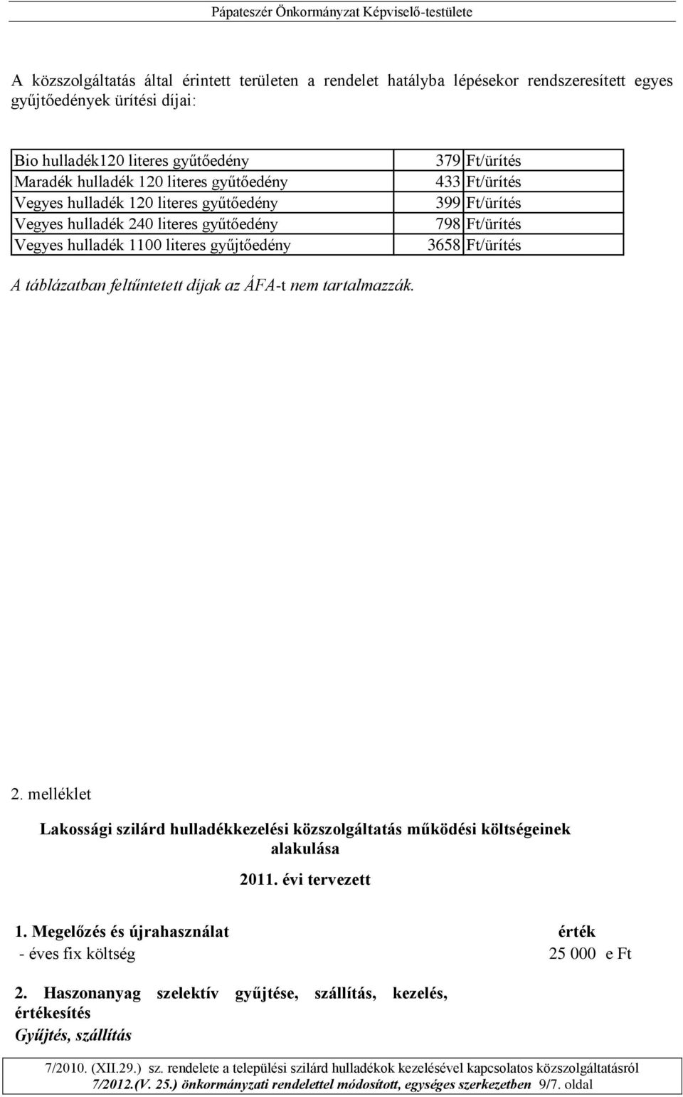 táblázatban feltűntetett díjak az ÁFA-t nem tartalmazzák. 2. melléklet Lakossági szilárd hulladékkezelési közszolgáltatás működési költségeinek alakulása 2011. évi tervezett 1.