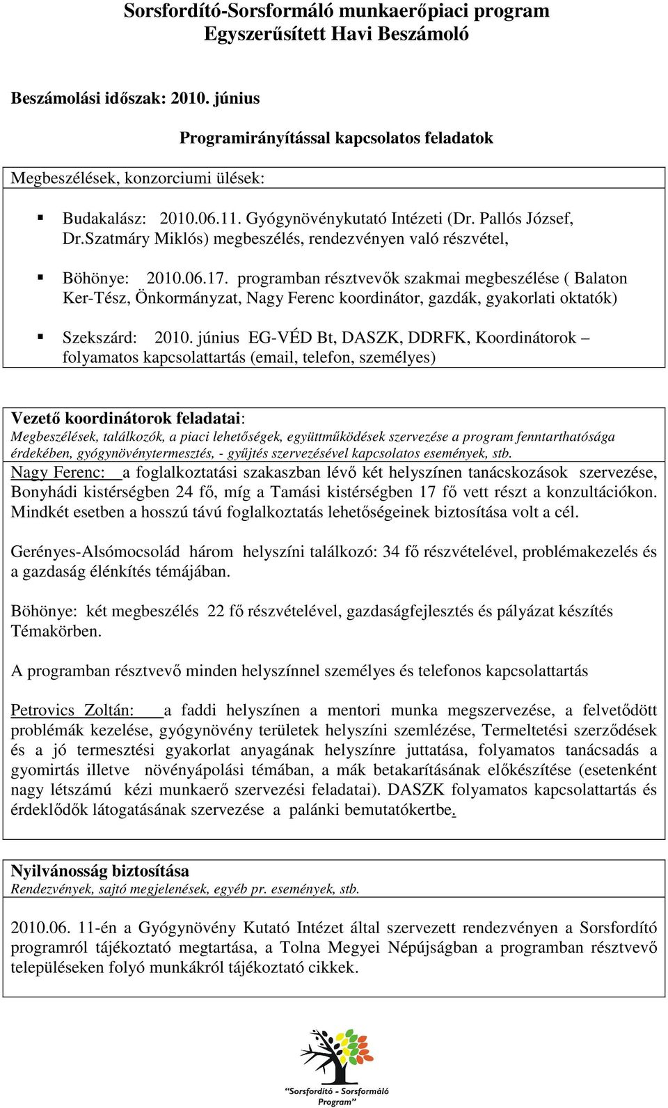 programban résztvevők szakmai megbeszélése ( Balaton Ker-Tész, Önkormányzat, Nagy Ferenc koordinátor, gazdák, gyakorlati oktatók) Szekszárd: 2010.