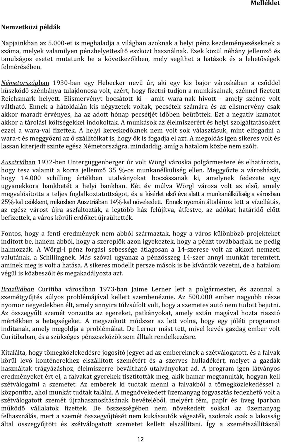 Németországban 1930-ban egy Hebecker nevű úr, aki egy kis bajor városkában a csőddel küszködő szénbánya tulajdonosa volt, azért, hogy fizetni tudjon a munkásainak, szénnel fizetett Reichsmark helyett.