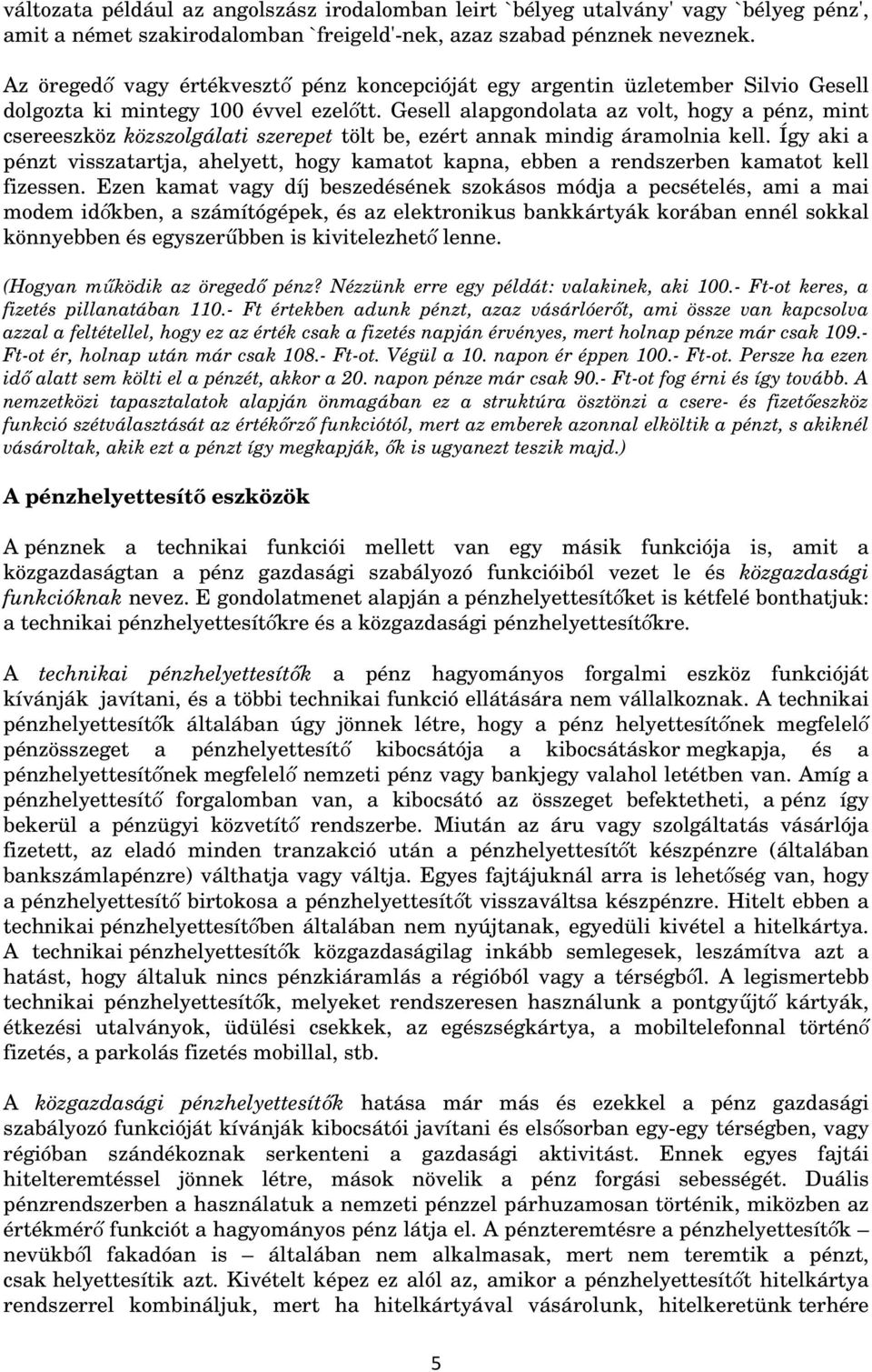 Gesell alapgondolata az volt, hogy a pénz, mint csereeszköz közszolgálati szerepet tölt be, ezért annak mindig áramolnia kell.