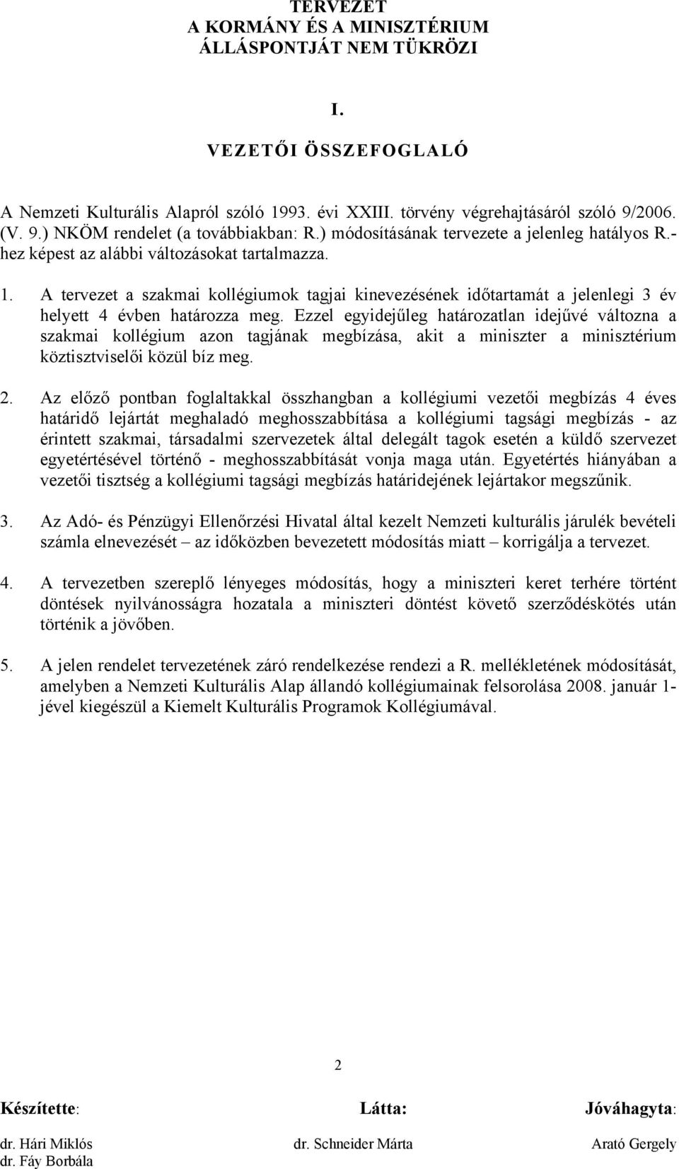 A tervezet a szakmai kollégiumok tagjai kinevezésének időtartamát a jelenlegi 3 év helyett 4 évben határozza meg.