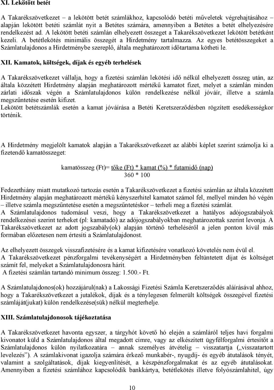 Az egyes betétösszegeket a Számlatulajdonos a Hirdetménybe szereplő, általa meghatározott időtartama kötheti le. XII.