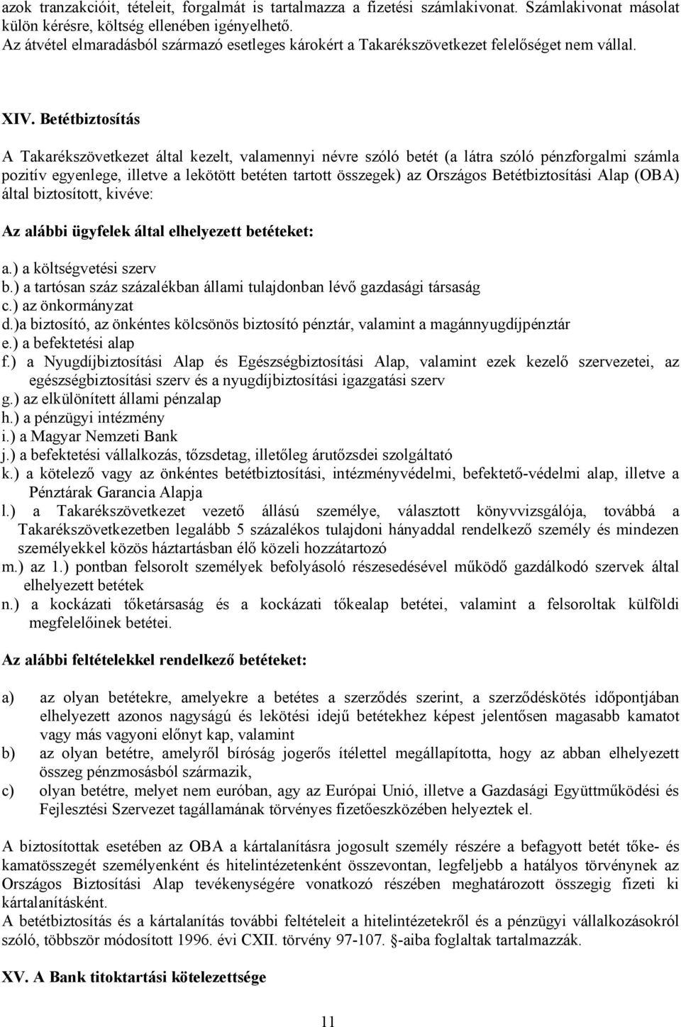 Betétbiztosítás A Takarékszövetkezet által kezelt, valamennyi névre szóló betét (a látra szóló pénzforgalmi számla pozitív egyenlege, illetve a lekötött betéten tartott összegek) az Országos